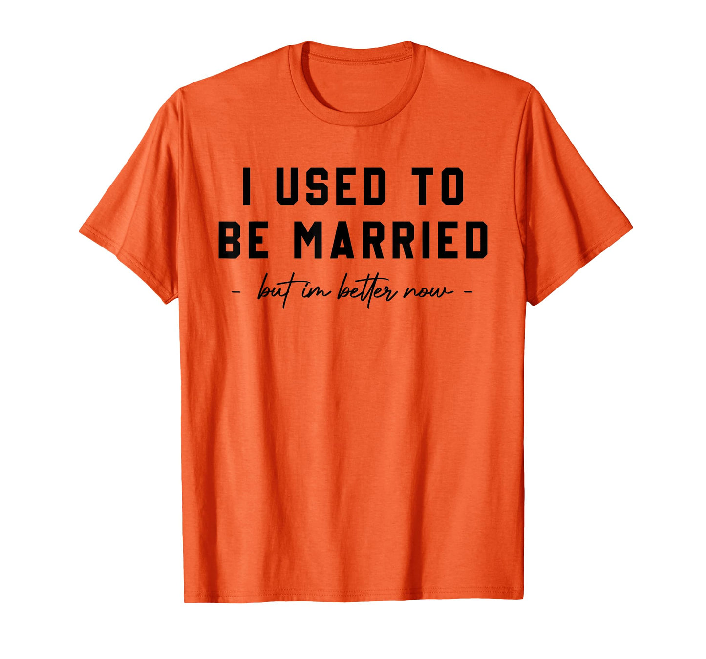 I Used To Be Married But I'm Better Now Divorce Saying Quote T-Shirt