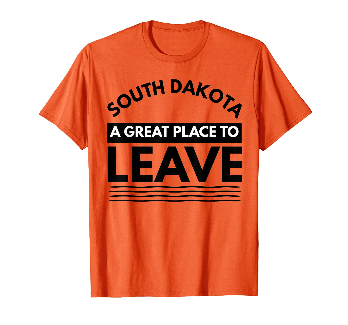 Funny South Dakota A Great Place To Leave Fun Dakota Sarcasm T-Shirt