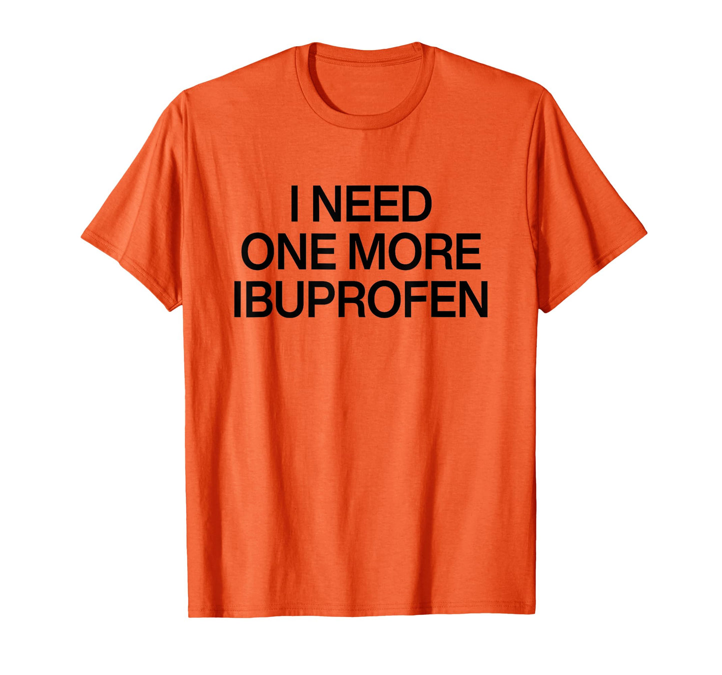 I Need One More Ibuprofen T-Shirt