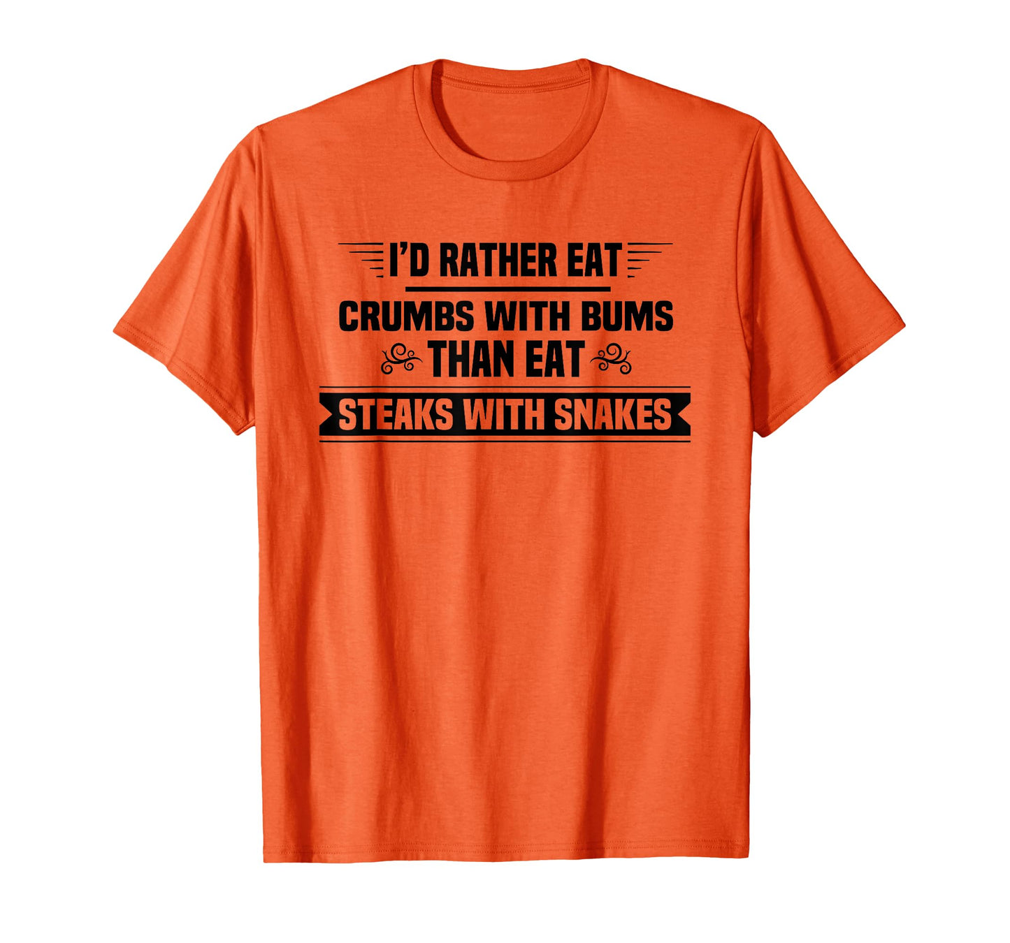 I'd Rather Eat Crumbs With Bums Than Eat Steaks With Snakes T-Shirt