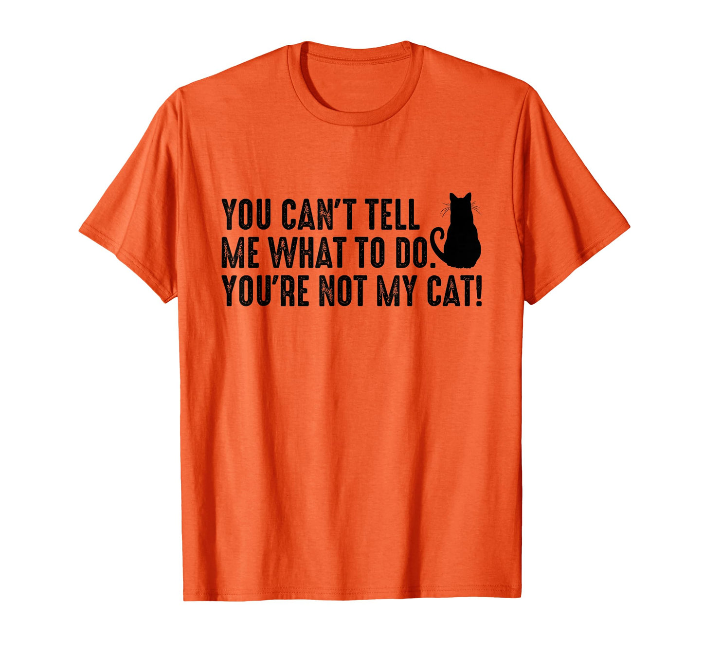 You Can't Tell Me What To Do You're Not My Cat Funny Saying Men Women T-Shirt