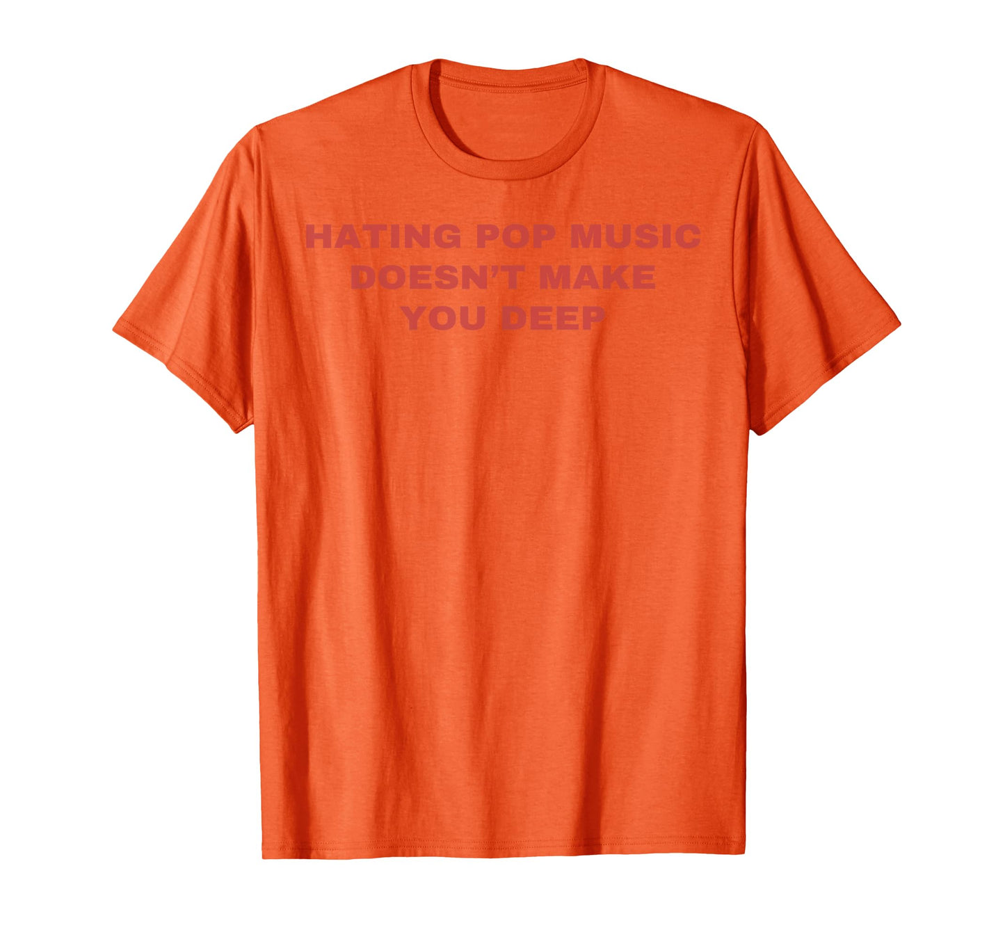 Hating Pop Music Doesn't Make You Deep T-Shirt