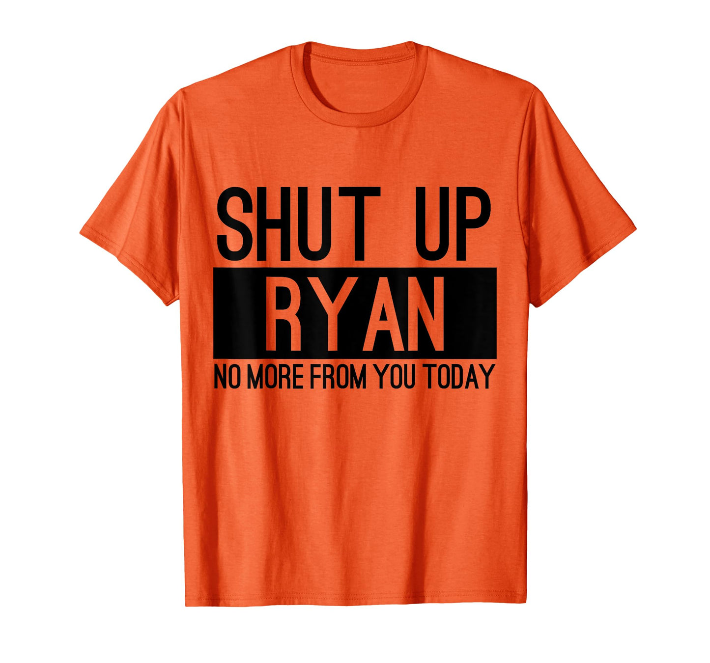 Shut Up Ryan No More From You Today Funny T-Shirt