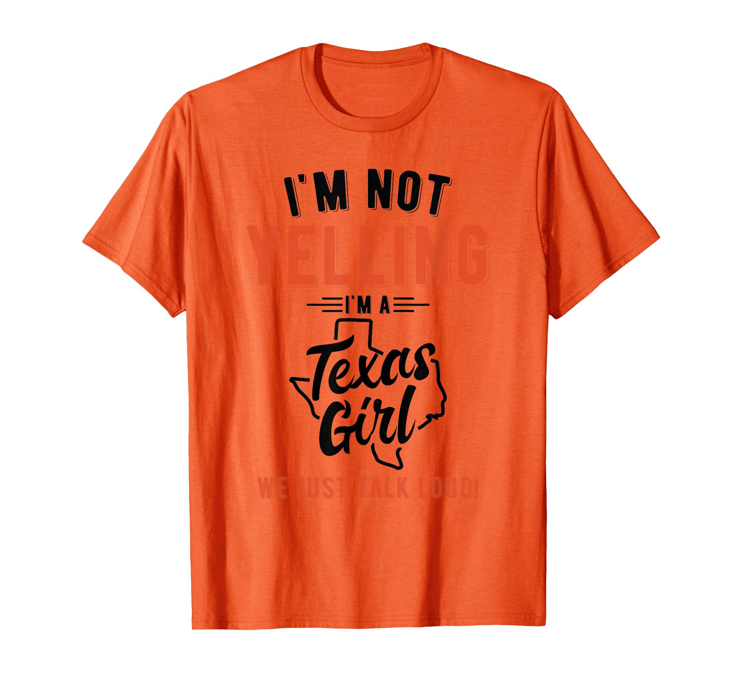 I'm Not Yelling I'm A Texas Girl We Just Talk Loud Shirt T-Shirt