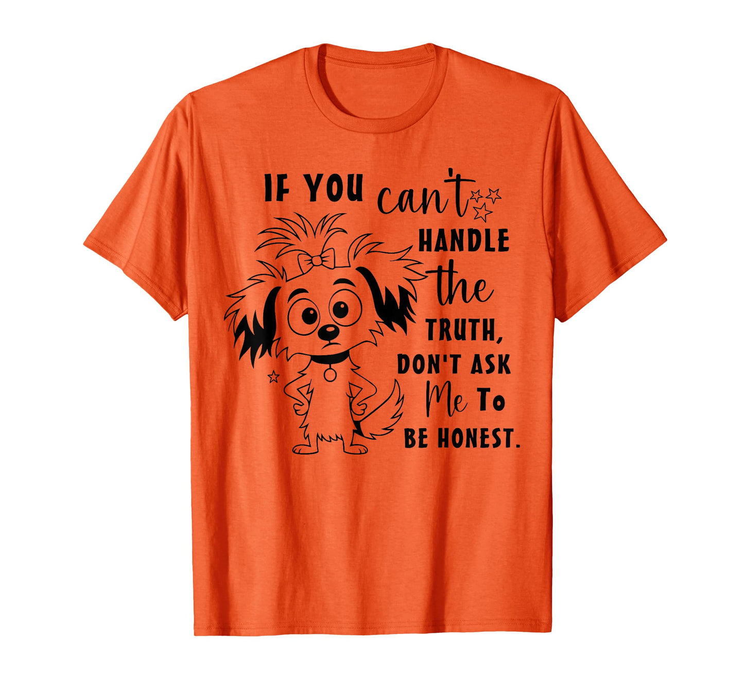 If You Can't Handle The Truth Don't Ask Me to Be Honest Dog T-Shirt