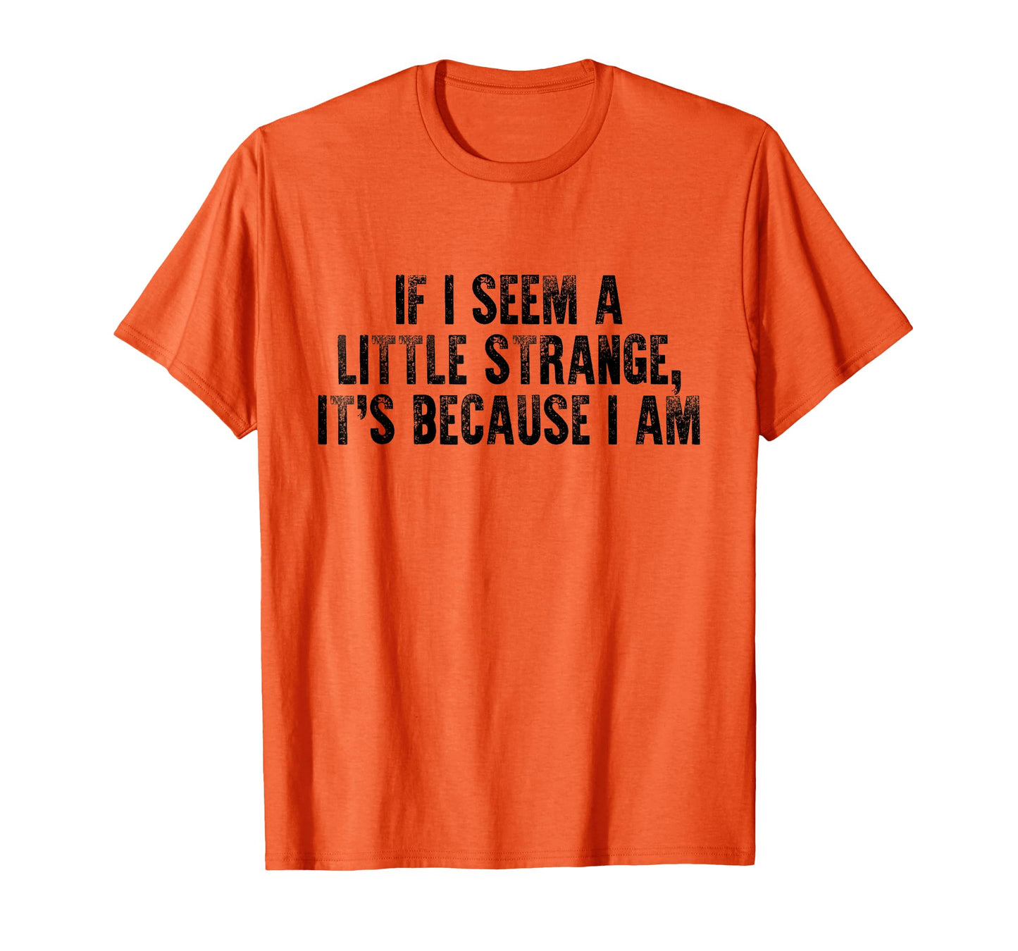 If I Seem A Little Strange It's Because I Am Funny Saying T-Shirt