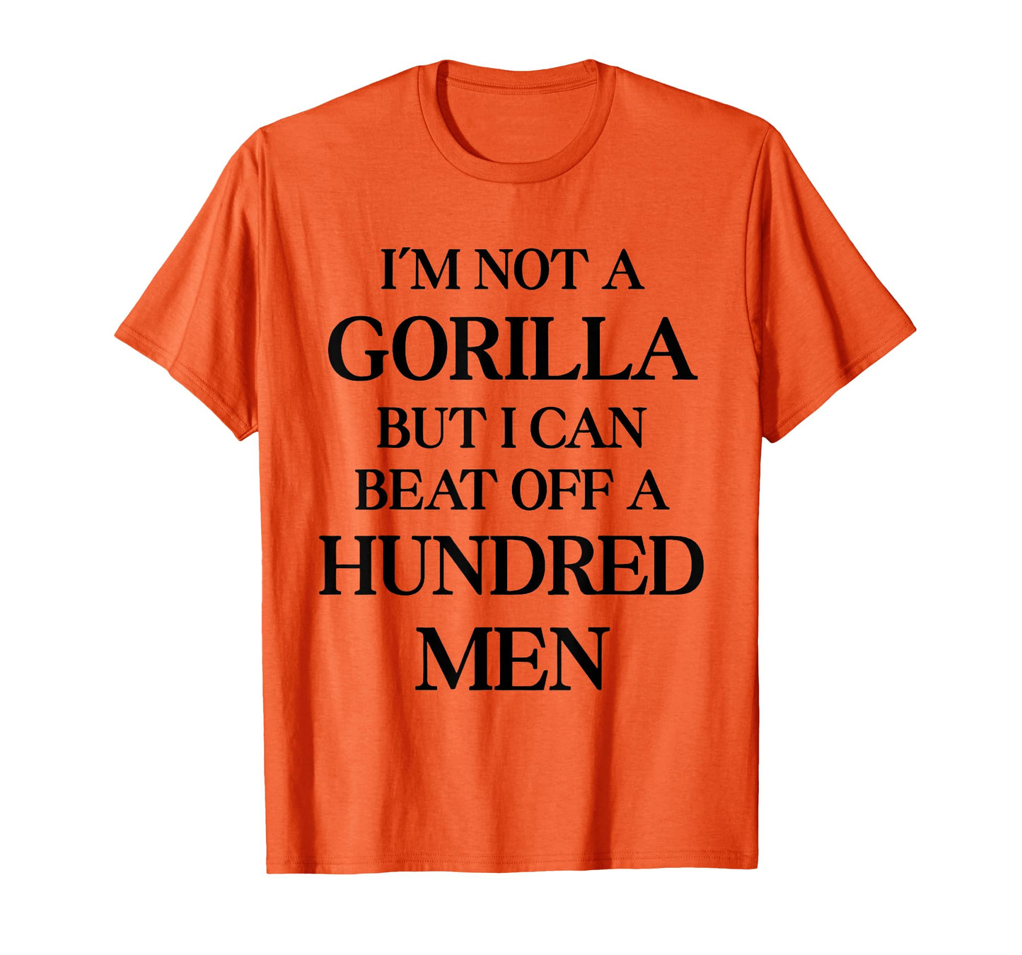 I’m Not A Gorilla But I Can Beat Off A Hundred Men T-Shirt