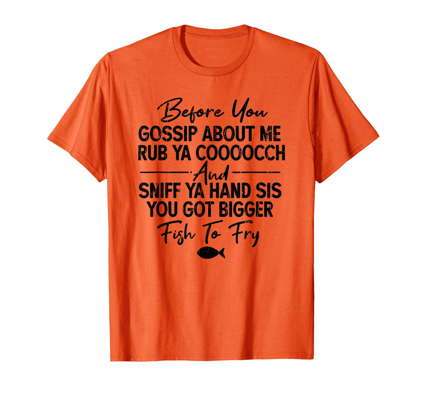 Before You Gossip About Me Rub Ya Cooocch and Sniff T-Shirt