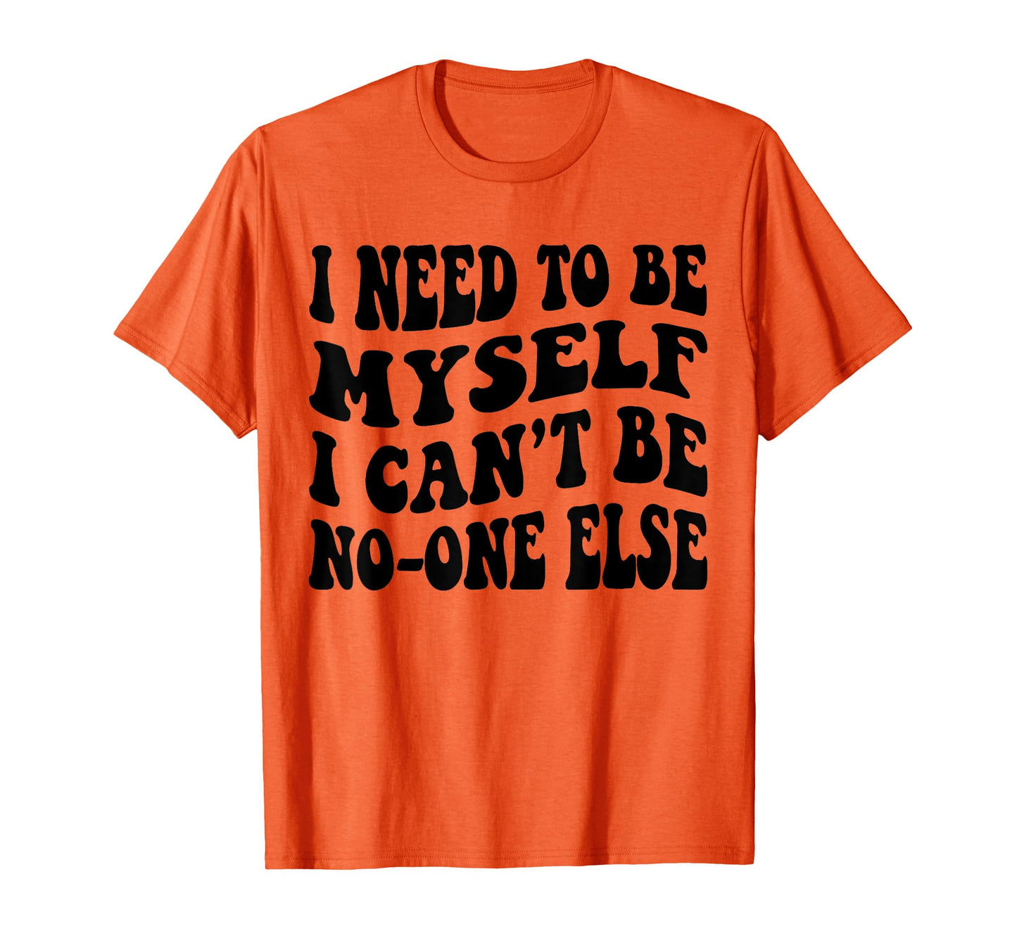 I Need to be Myself I Cant Be No-One Else Oasis Funny Saying T-Shirt