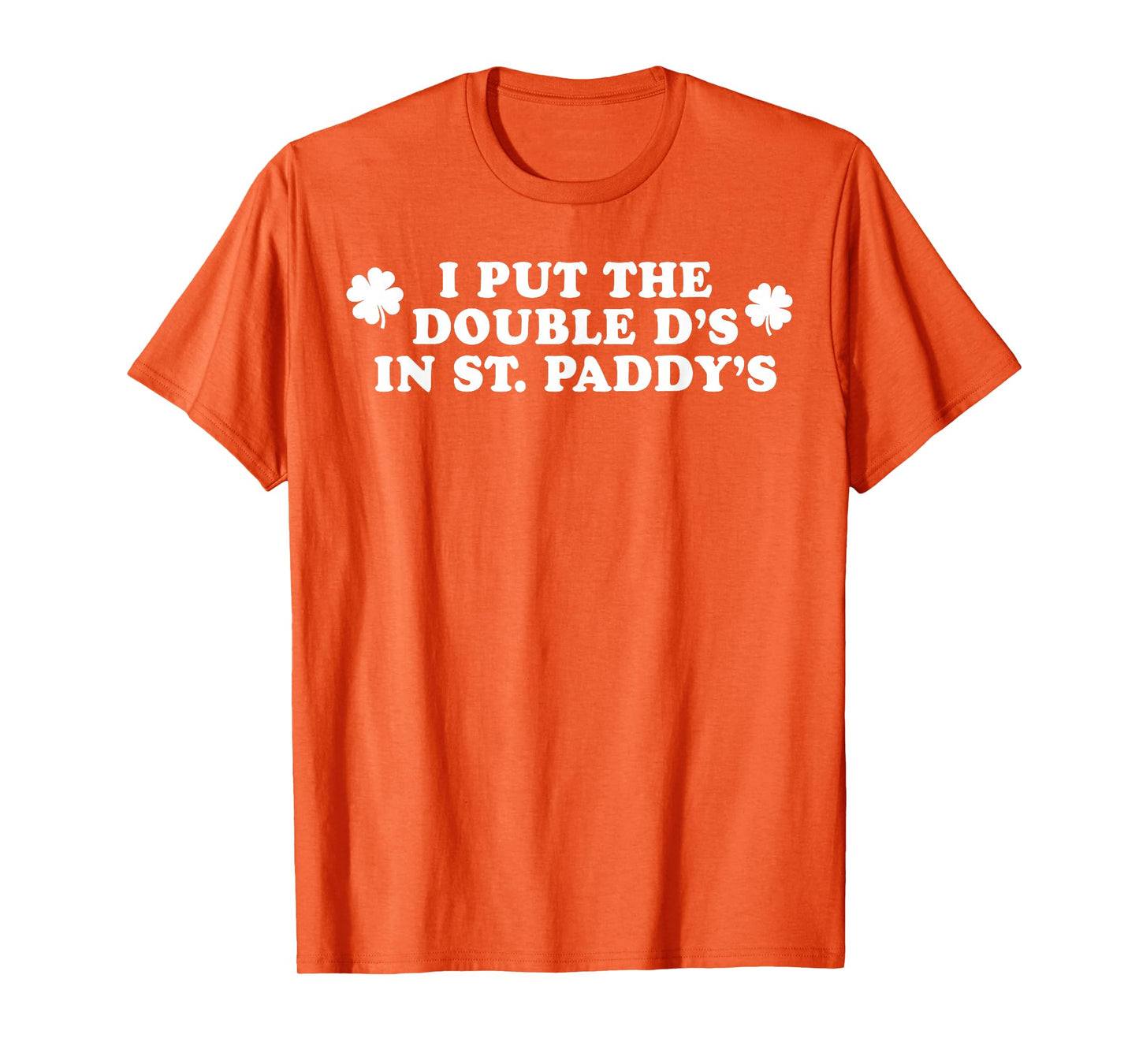 I Put The Double D's In St Paddy's Day Funny St Patricks Day T-Shirt