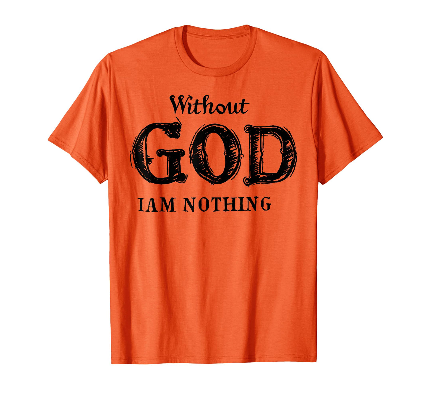 Without God I Am Nothing T-Shirt