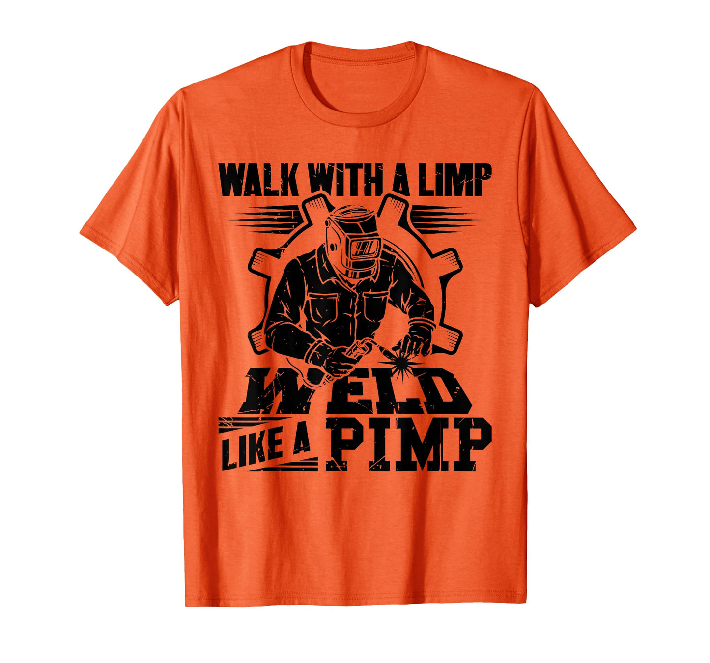 Walk With A Limp Weld Like A Pimp Welding Welder Funny T-Shirt