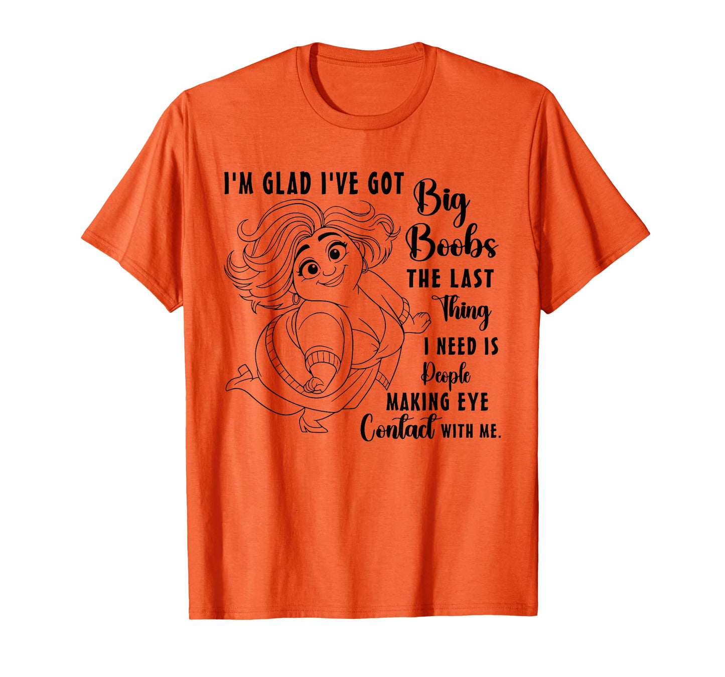 I'm Glad I've Got Big Boobs The Last Thing I Need is People T-Shirt