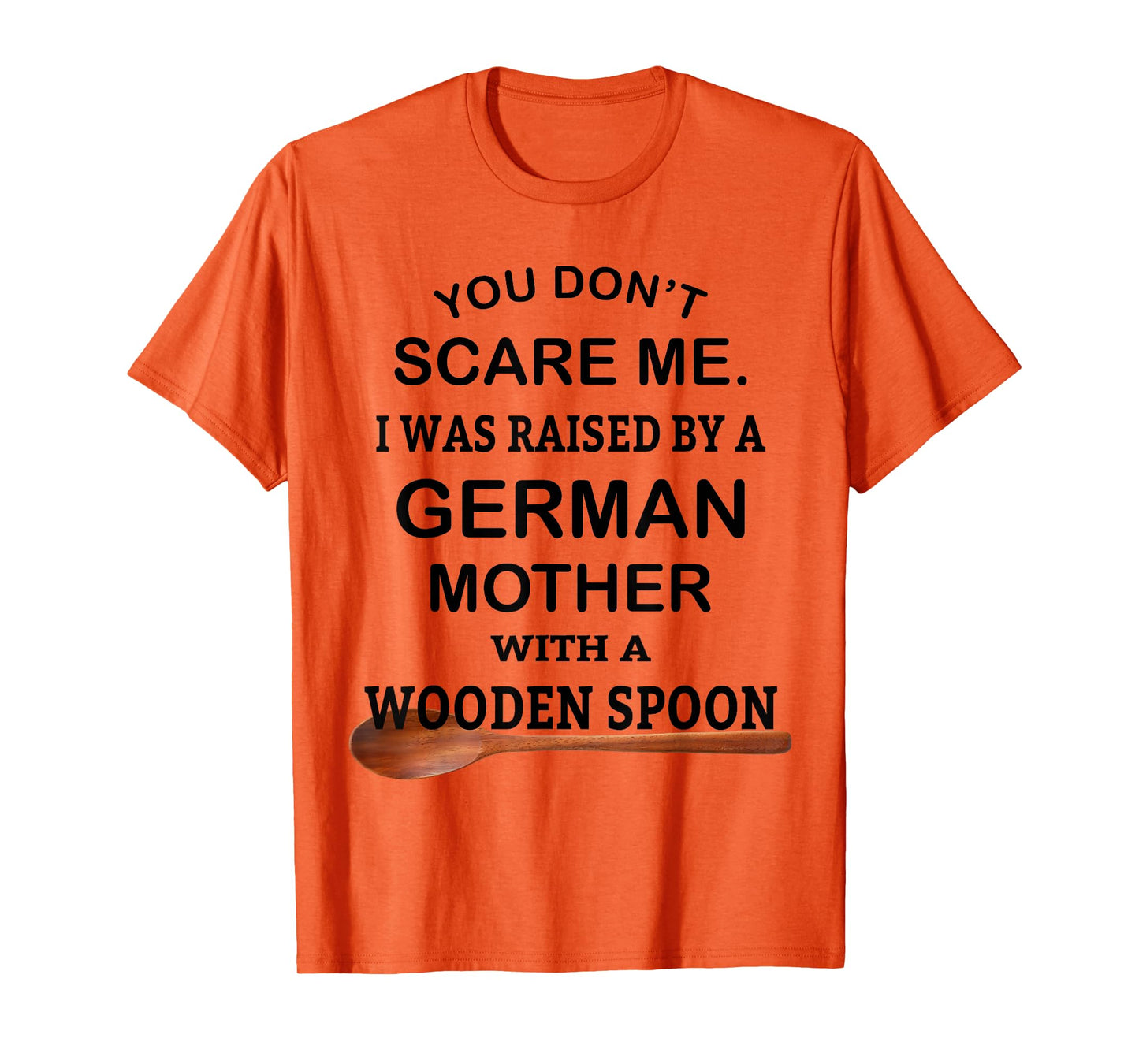 You Don't Scare Me I Was Raised By A German Mother Spoon T-Shirt