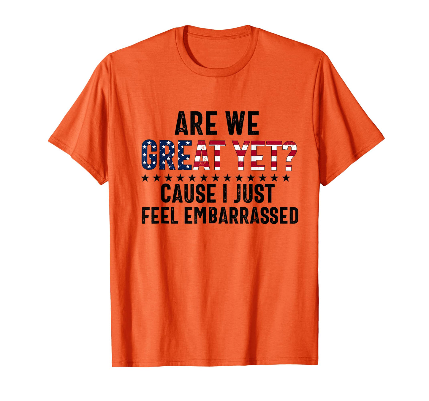 are we great yet cause i just feel embarrassed Fun democrat T-Shirt