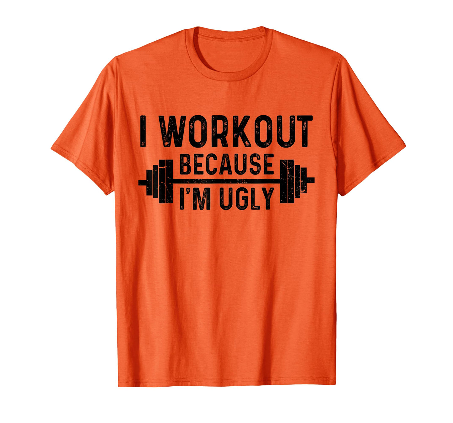 I Workout Because I'm Ugly Funny Humor Gym Fitness Lovers T-Shirt