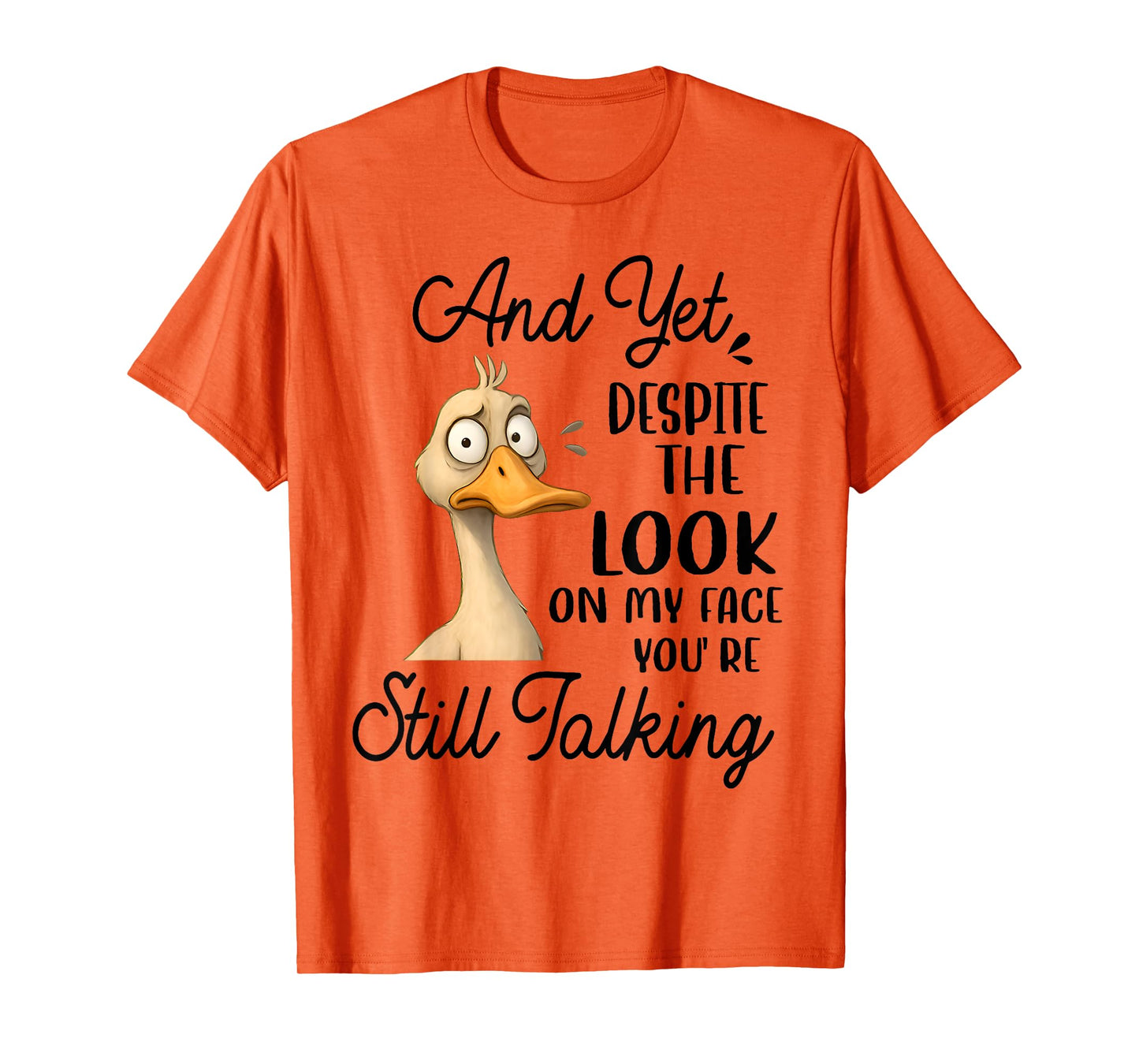 Duck Yet Despite The Look On My Face You're Still Talking T-Shirt