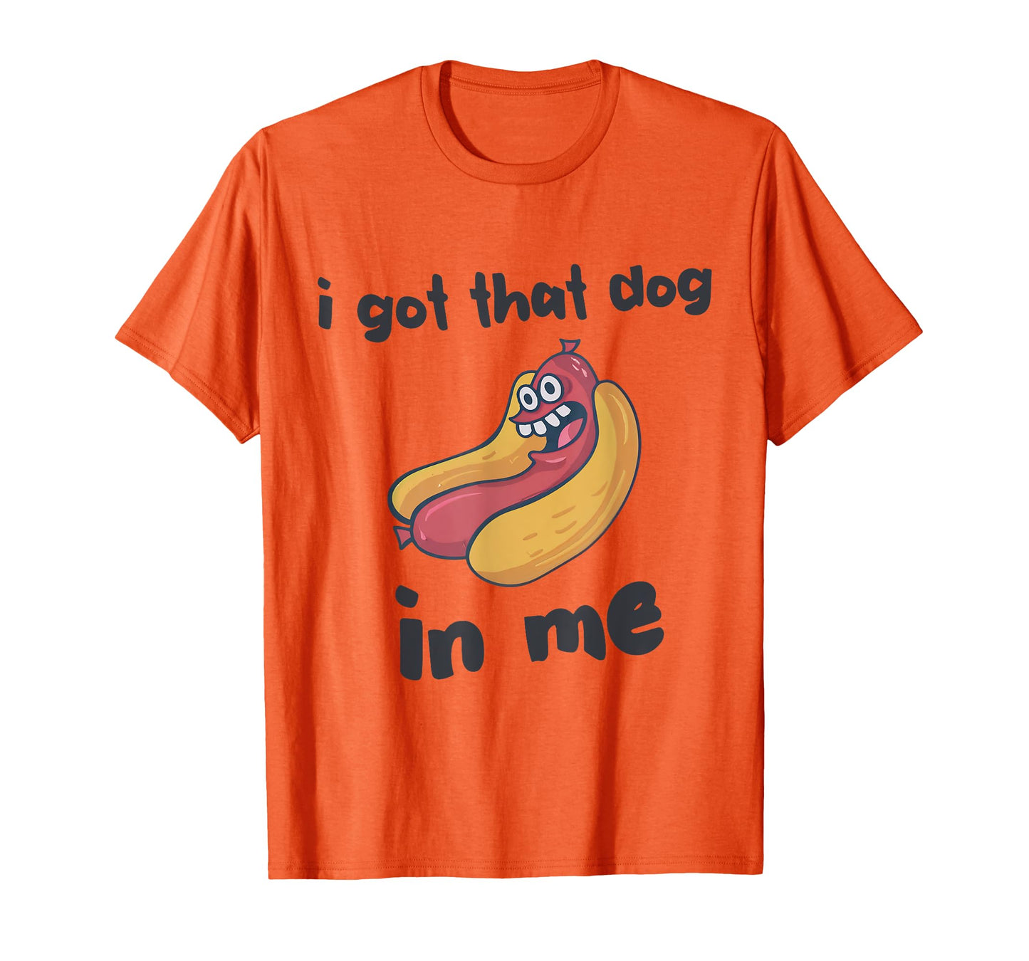 I Got That Dog In Me Funny Dog Hotdogs Lover Women Men T-Shirt