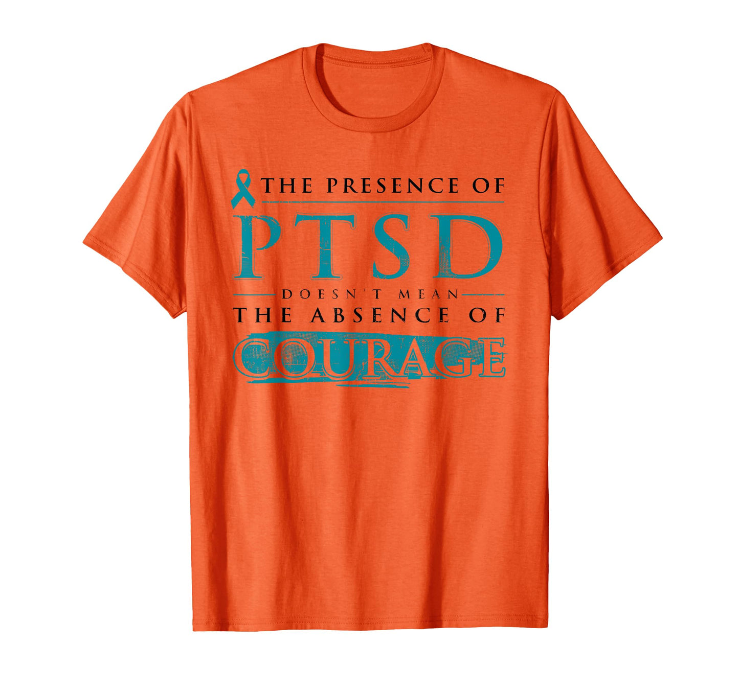 The Presence Of PTSD Doesn’t Mean The Absence Of Courage T-Shirt