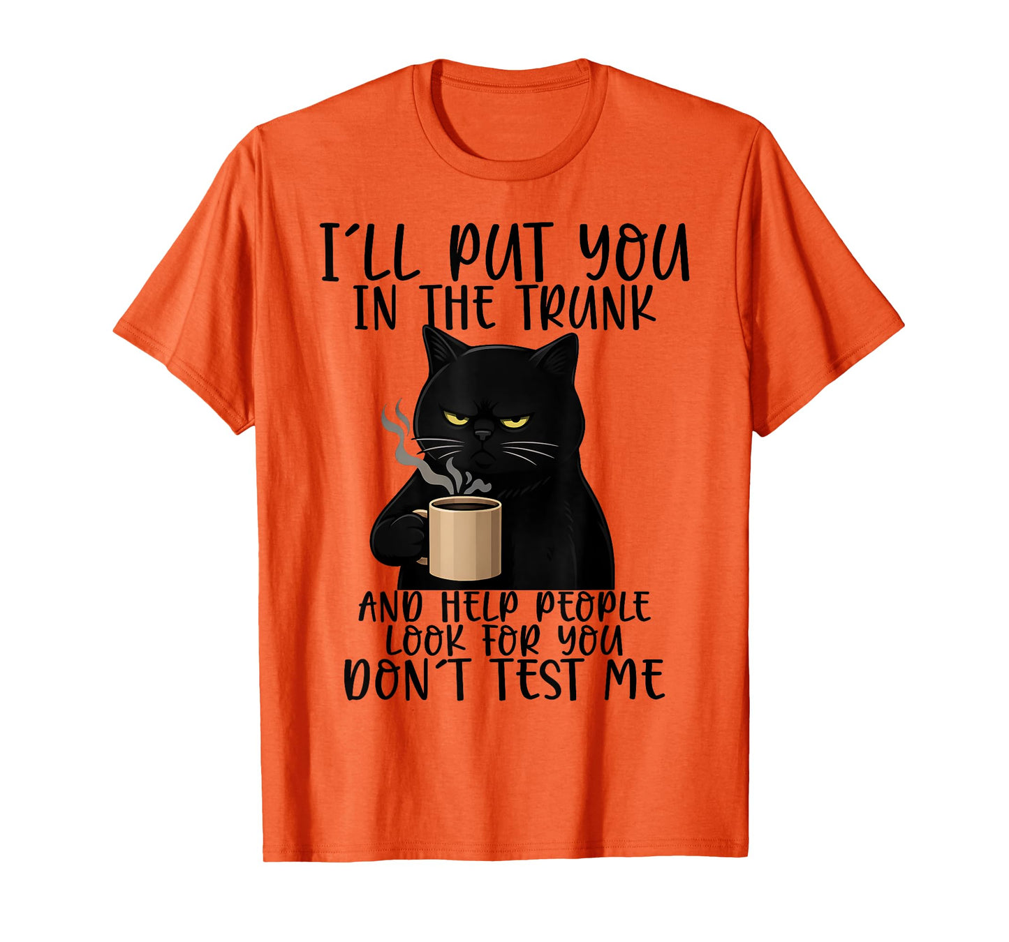 I'll Put You In The Trunk And Help People Look For You Funny T-Shirt