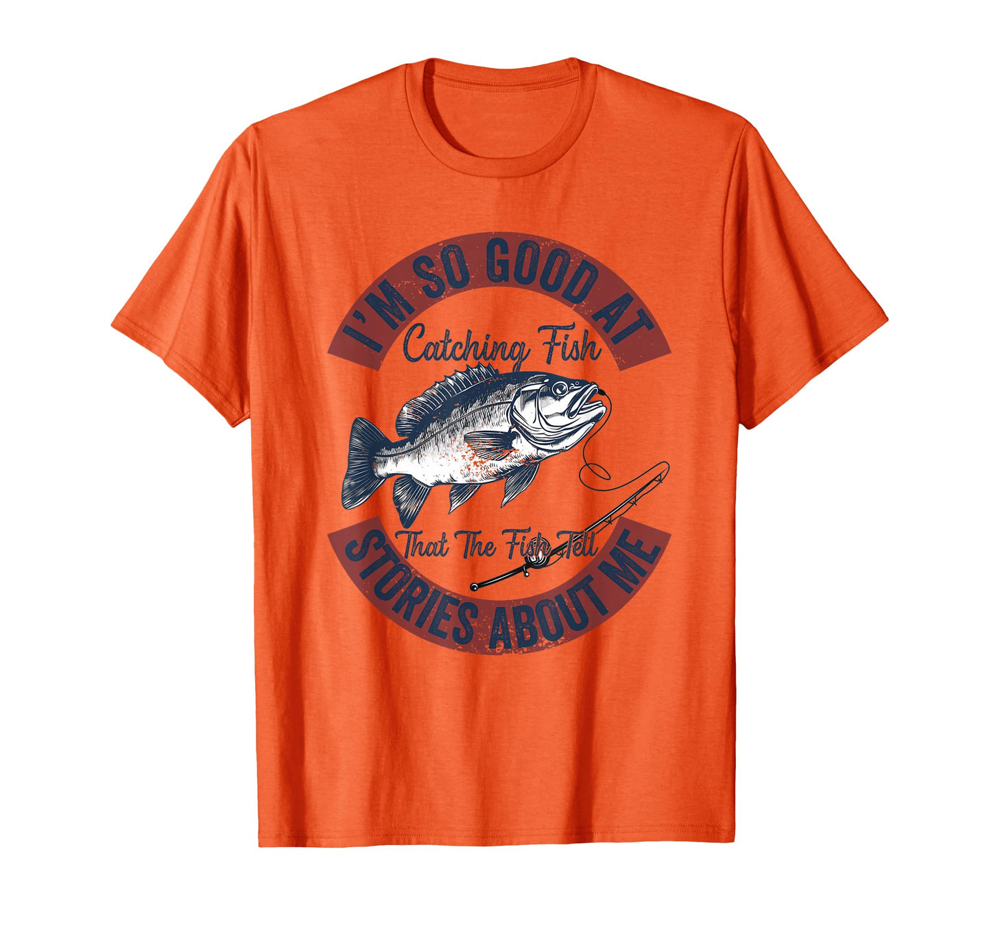 I'm So Good At Catching Fish That The Fish Tell Stories T-Shirt