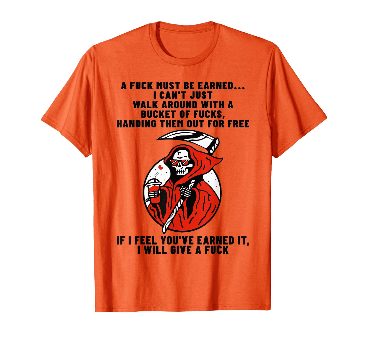A Fuck Must Be Earned I Can't Just Walk Around with A Bucket T-Shirt