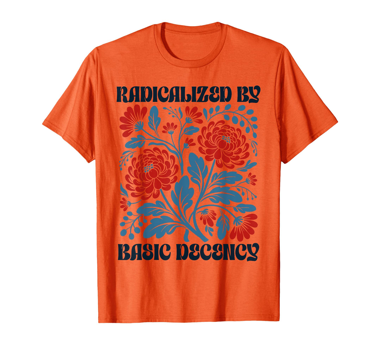 Women Floral Radicalized by Basic Decency Funny Democracy T-Shirt