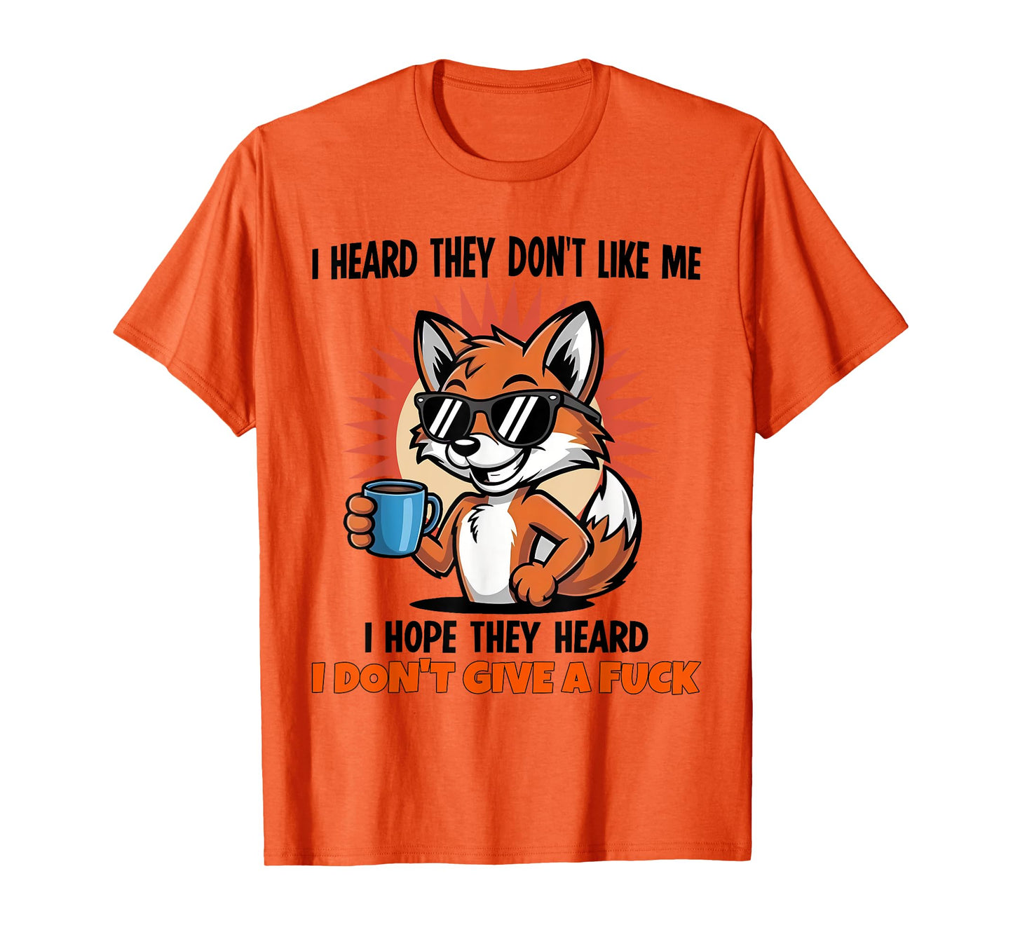 I Heard They Don't Like Me I Hope Heard I Don't Give A Fuck T-Shirt