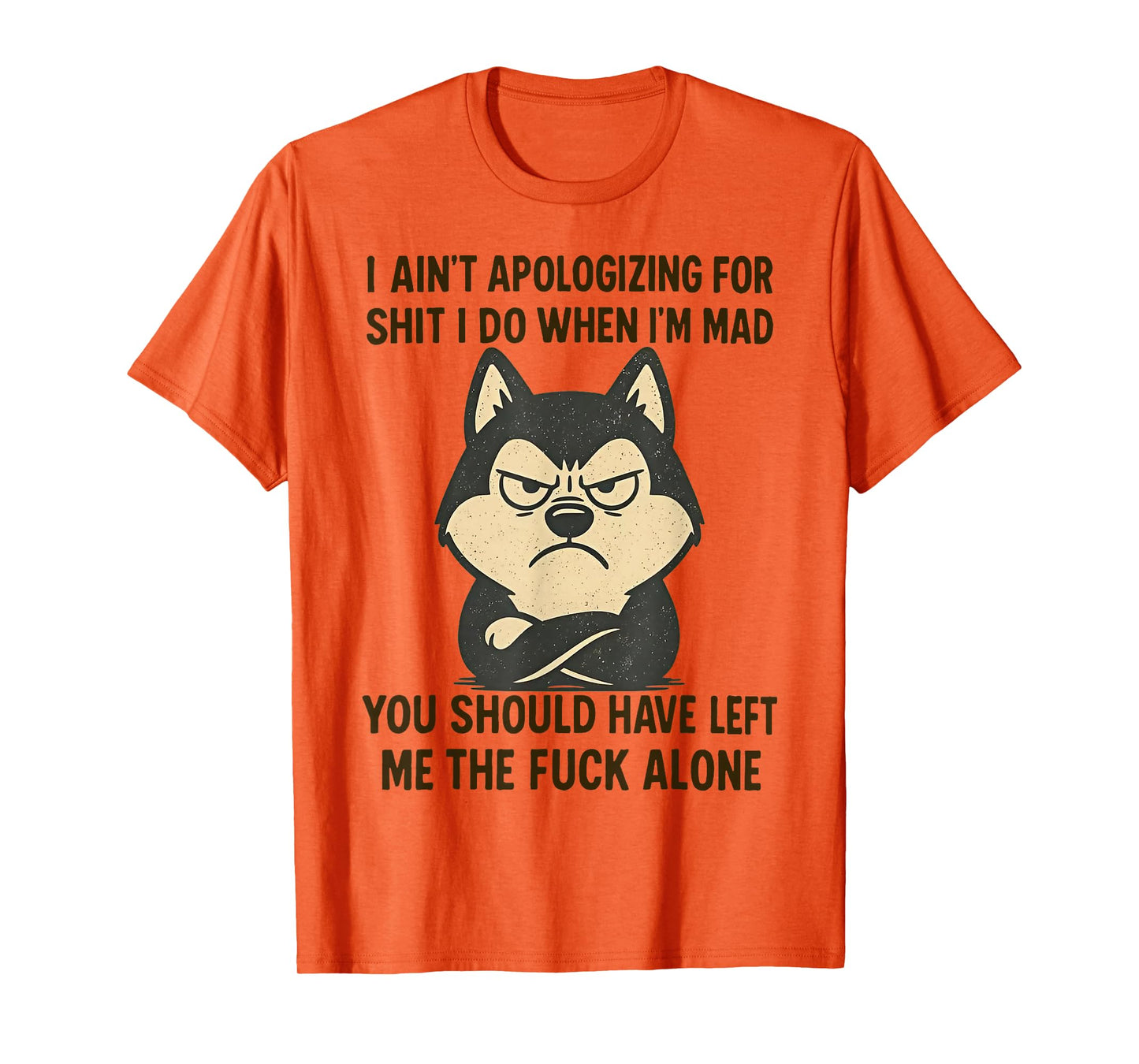 I Ain't Apologizing for Shit I Do When I'm Mad You Should T-Shirt
