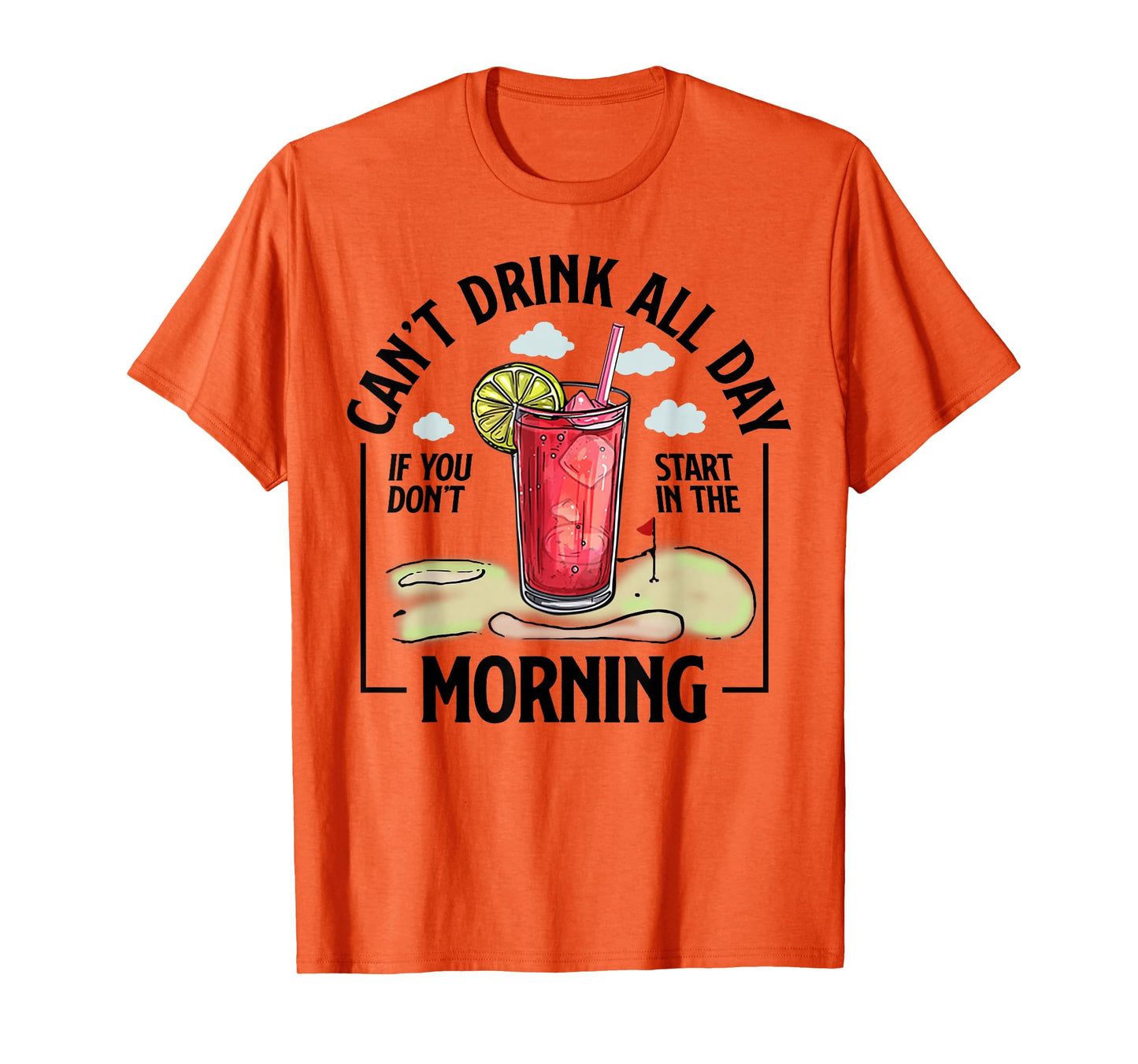 Can't Drink All Day If You Don't Start In The Morning T-Shirt