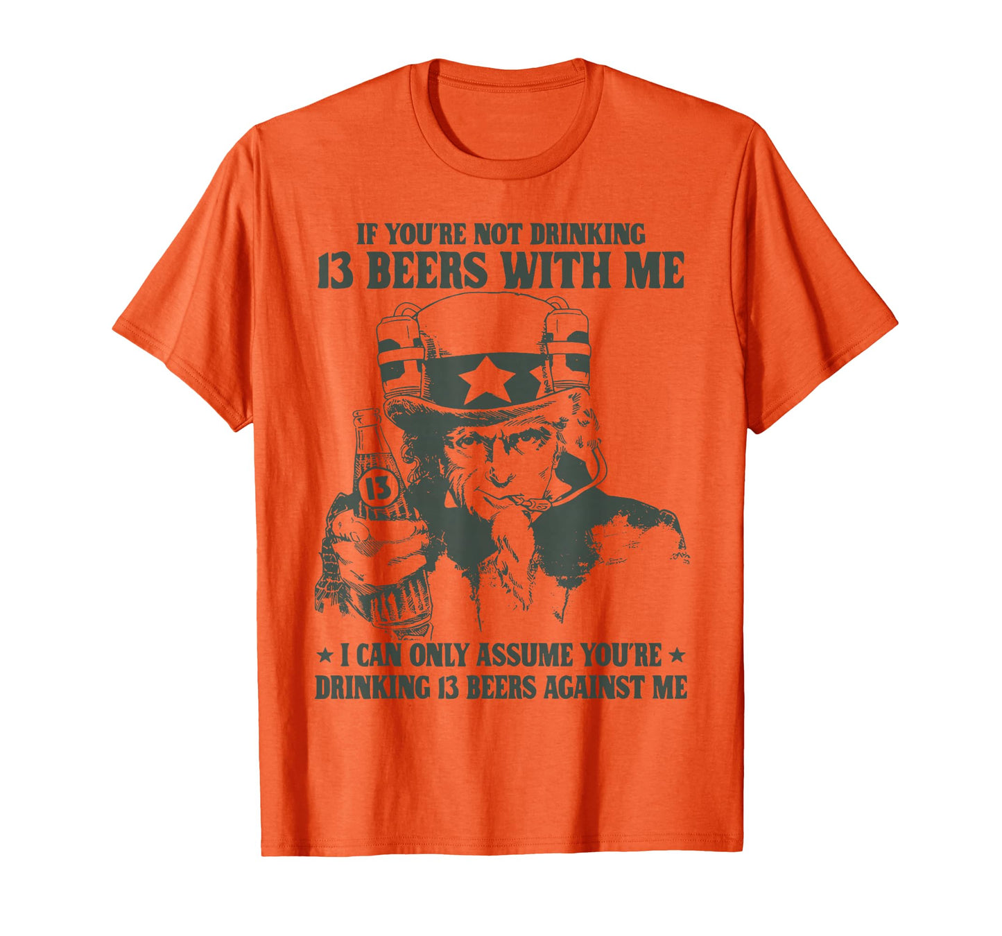 If You're Not Drinking 13 Beers with Me I Can Only Assume T-Shirt