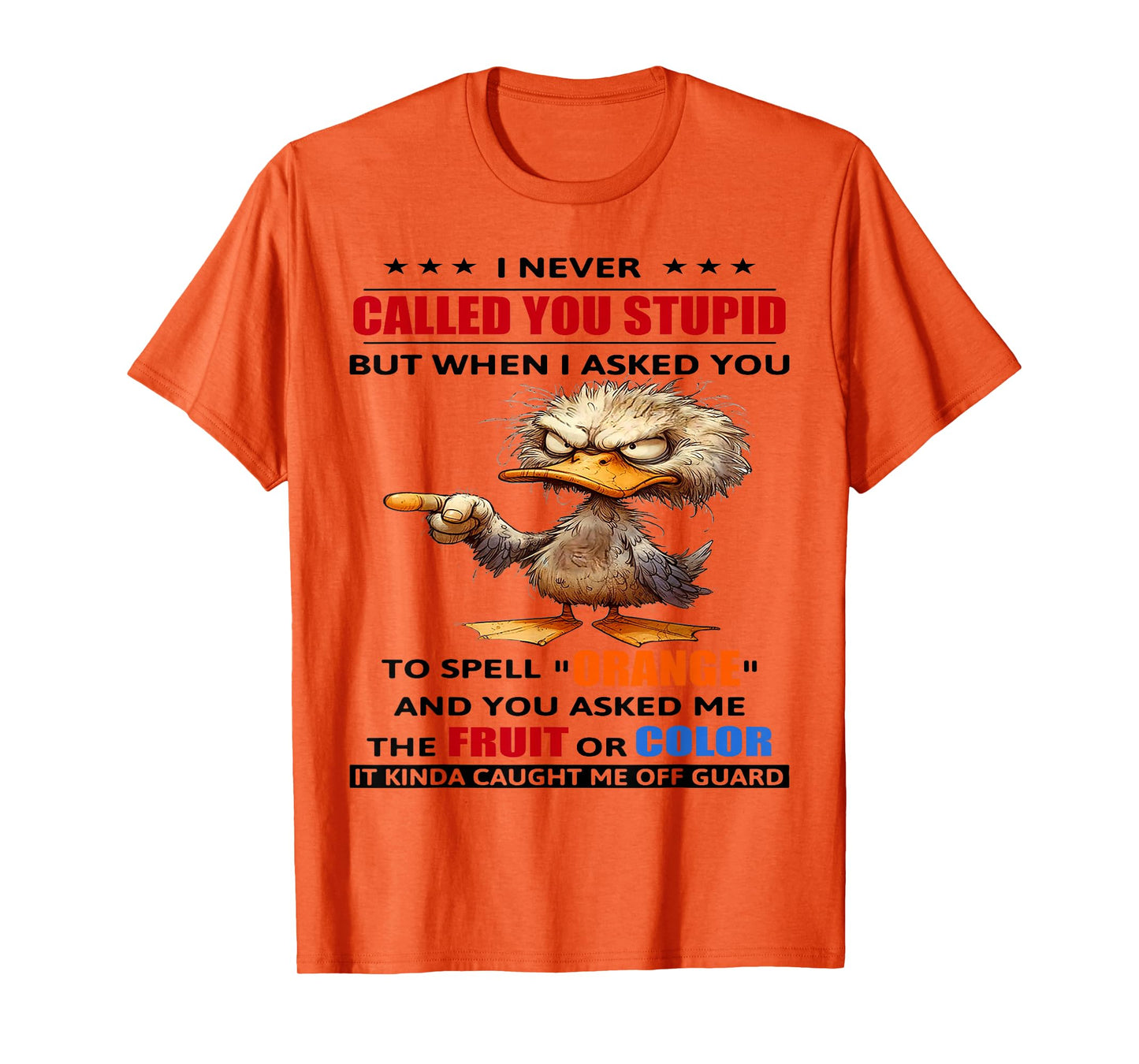 Duck I Never Called You Stupid But When I Asked You To Spell T-Shirt