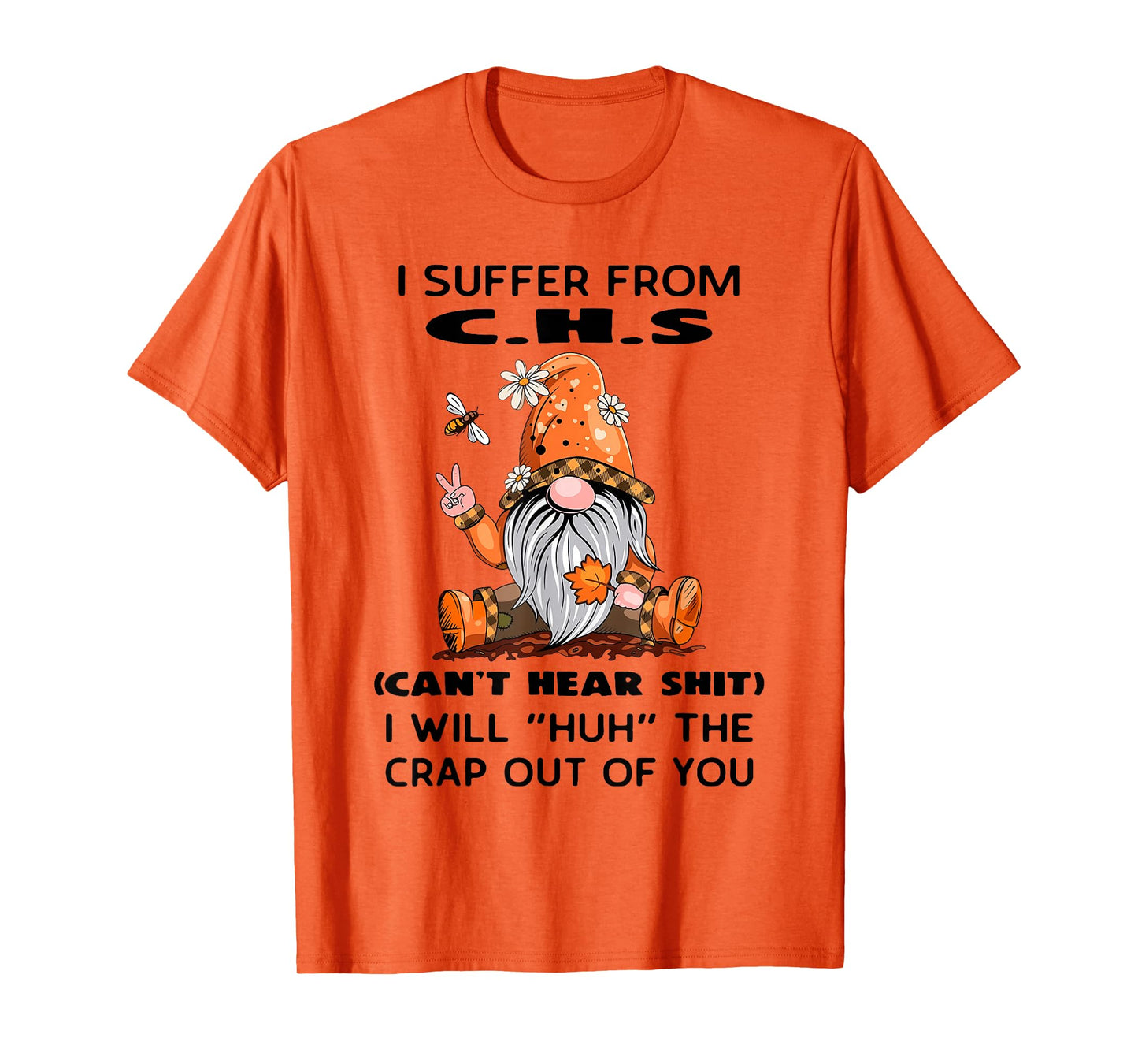 I Suffer from C.H.S Can't Hear Shit I Will Huh The Crap Out T-Shirt