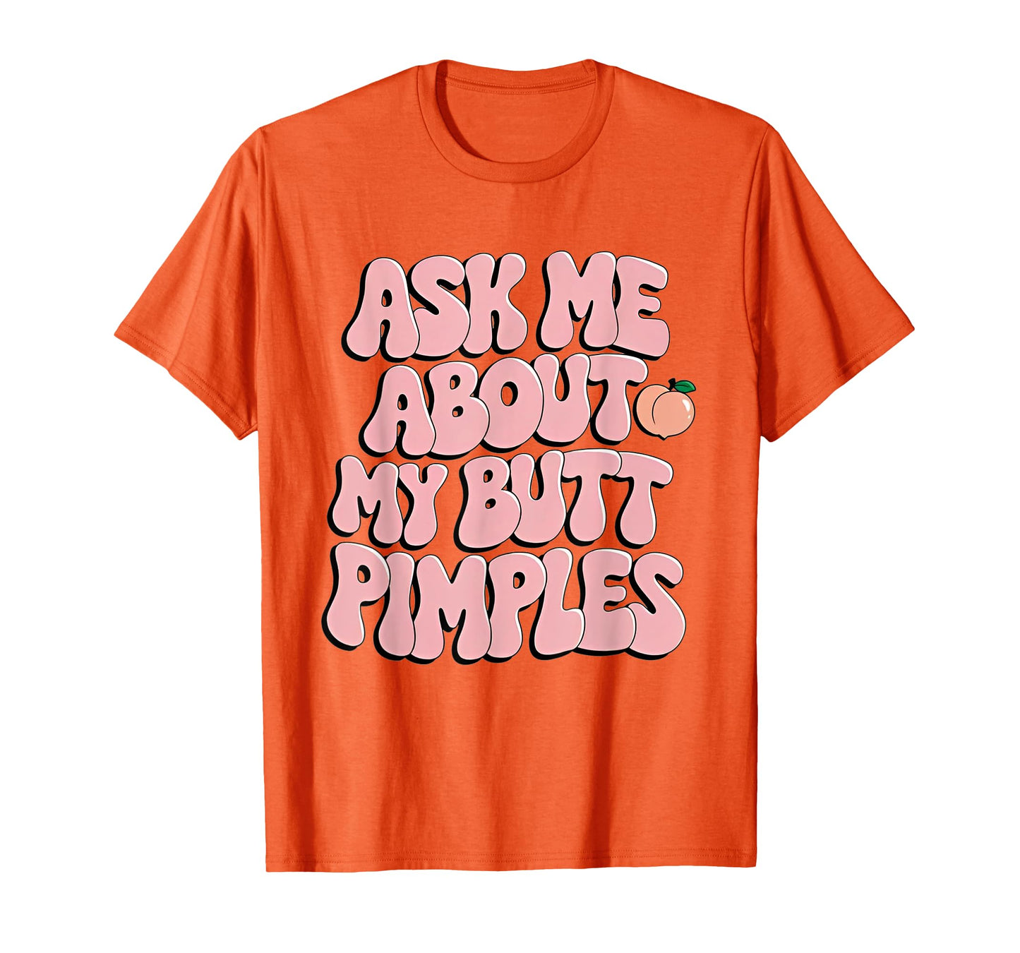 Ask Me About My Butt Pimples Funny Sarcastic T-Shirt