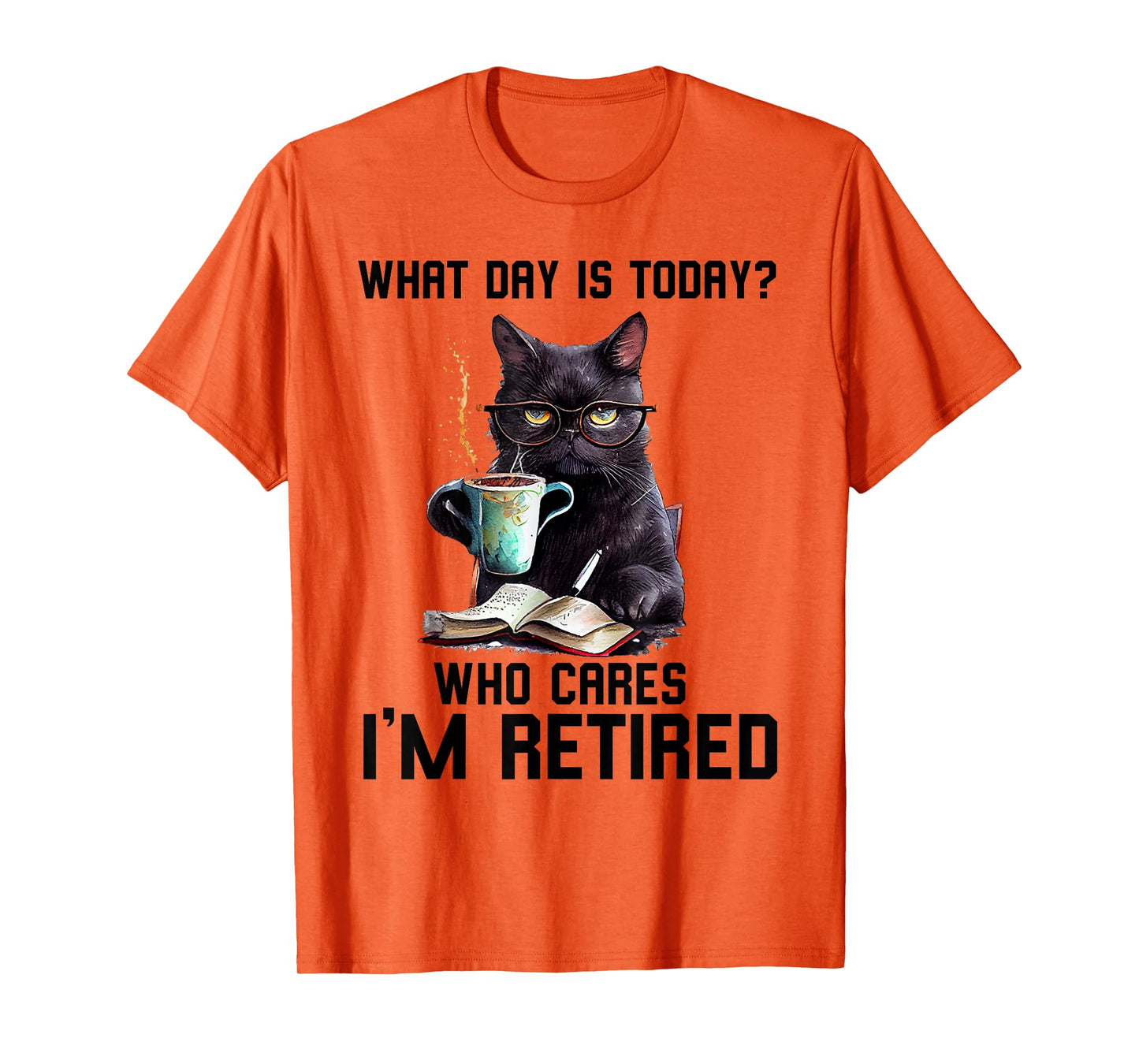 Funny Black Cat What Day Is Today Who Cares I'M Retired T-Shirt