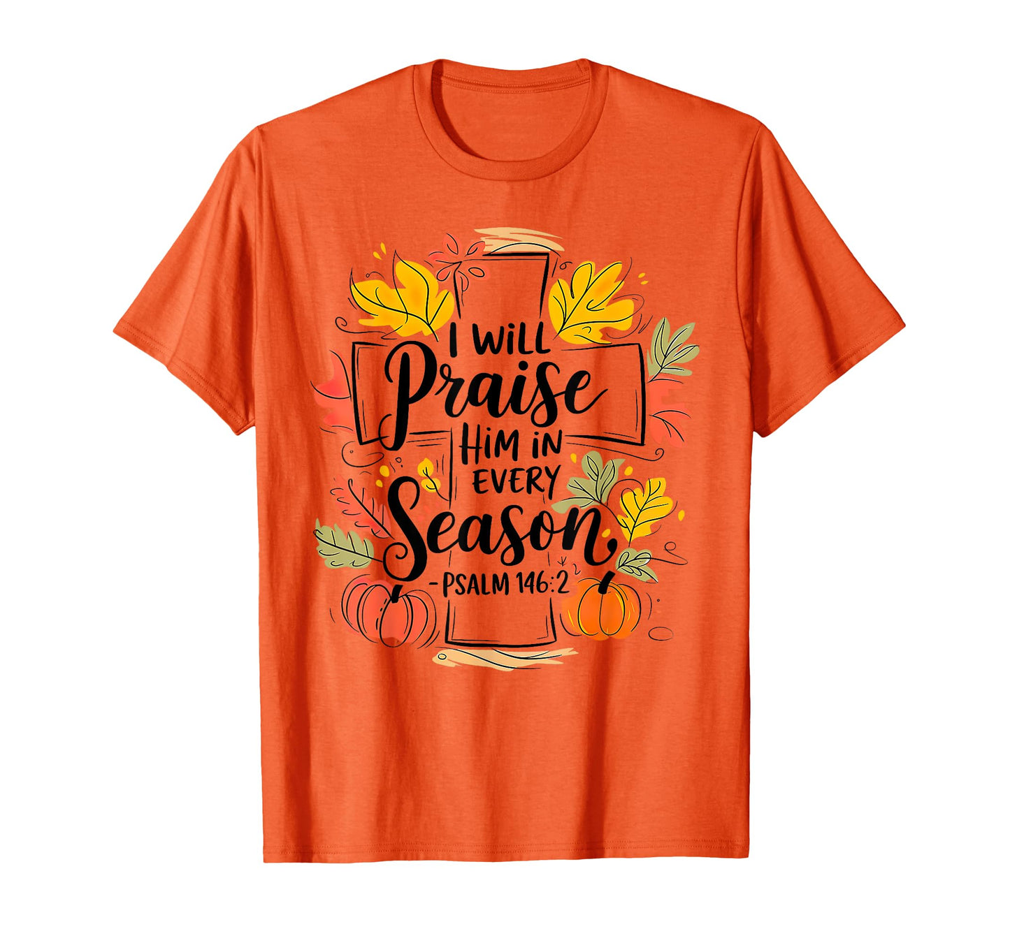 I Will Praise Him In Every Season Pumpkin Autumn Fall Jesus T-Shirt