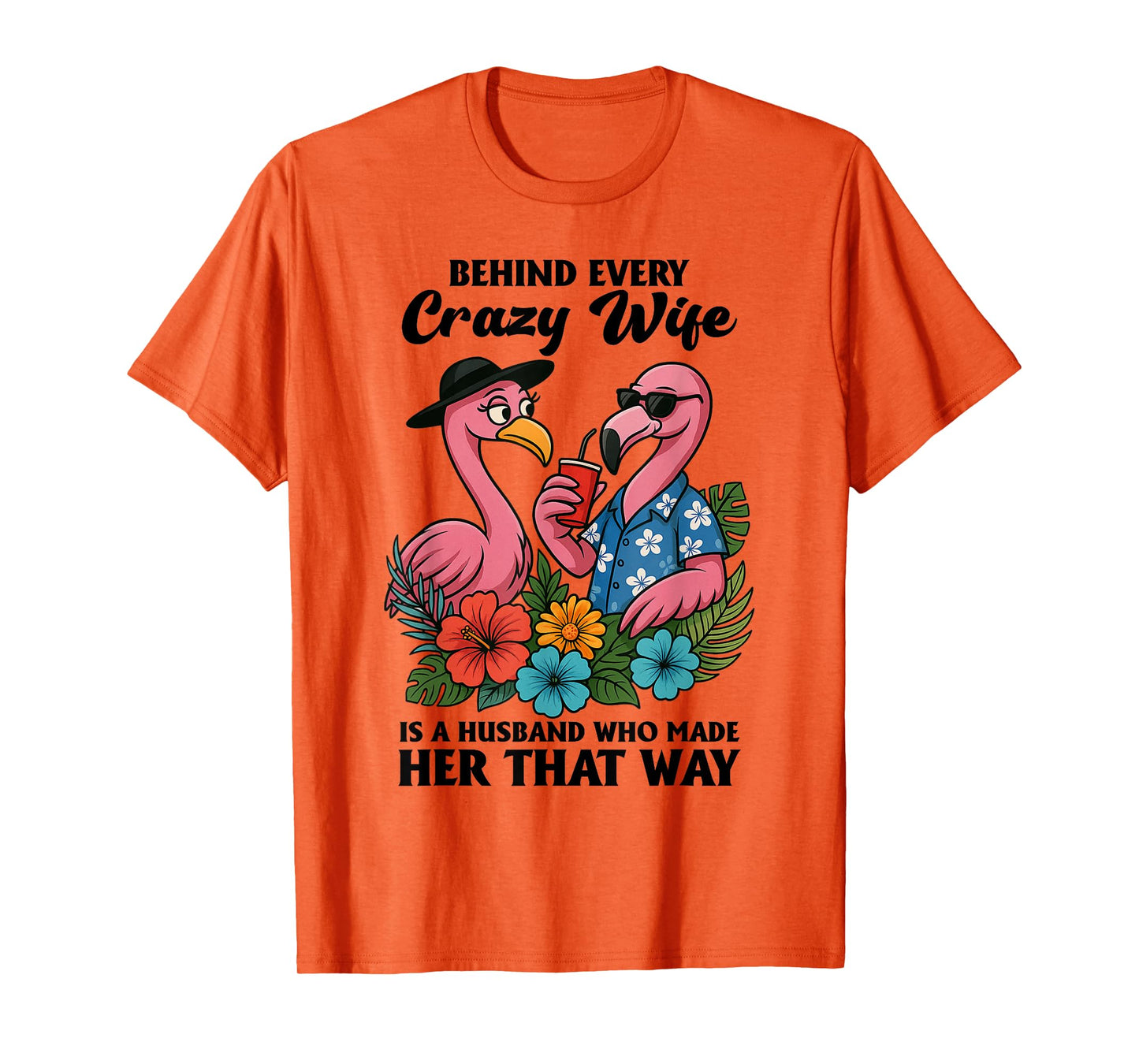 Behind Every Crazy Wife Is A Husband Who Made Her That Way T-Shirt