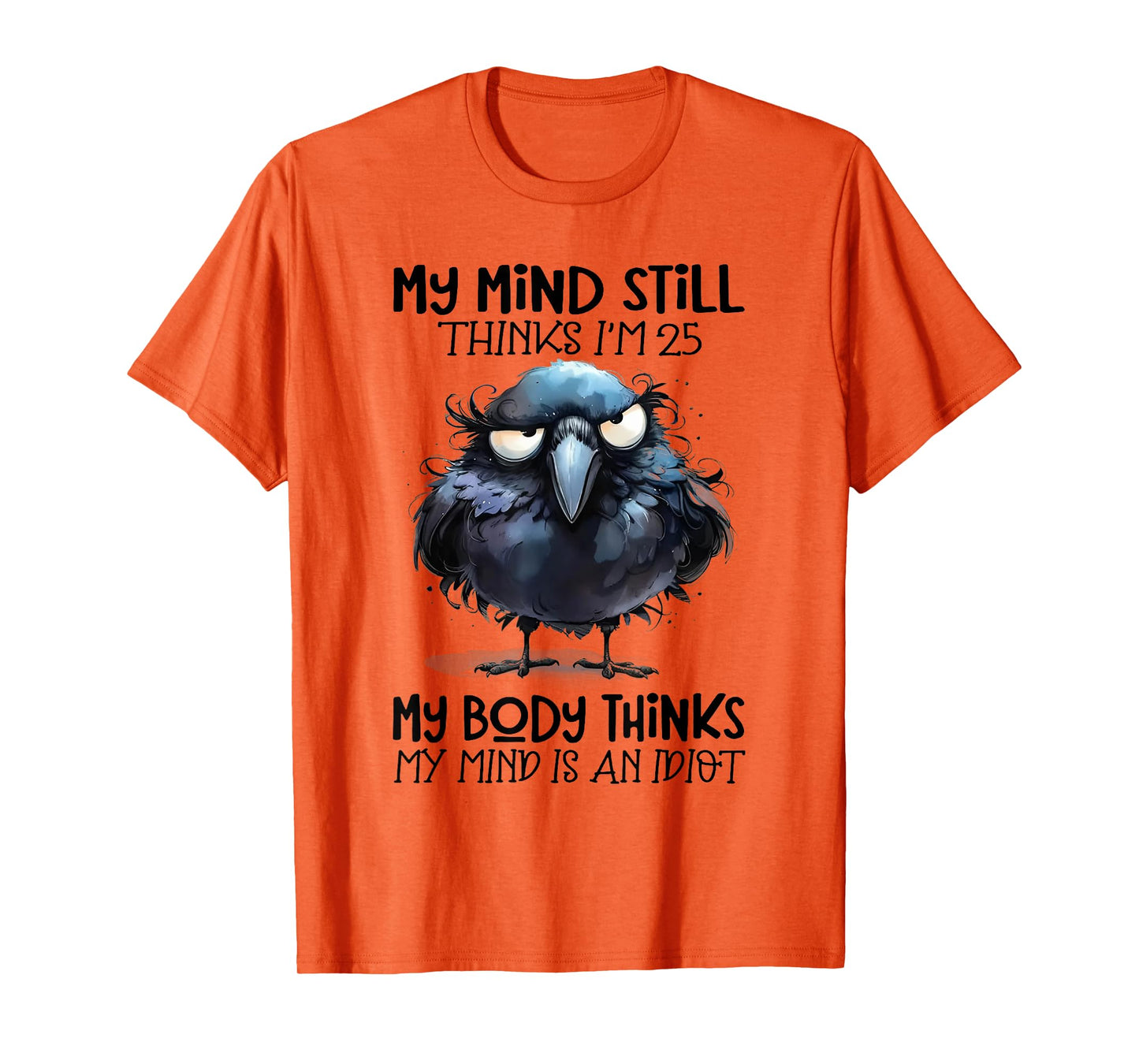 My Mind Still Thinks I'm 25 Body Thinks My Mind Is An Idiot T-Shirt