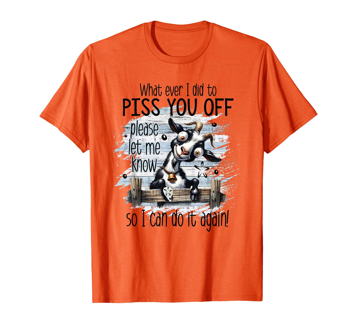 Whatever I Did To Piss You Off Let Me Know I Do It Again T-Shirt