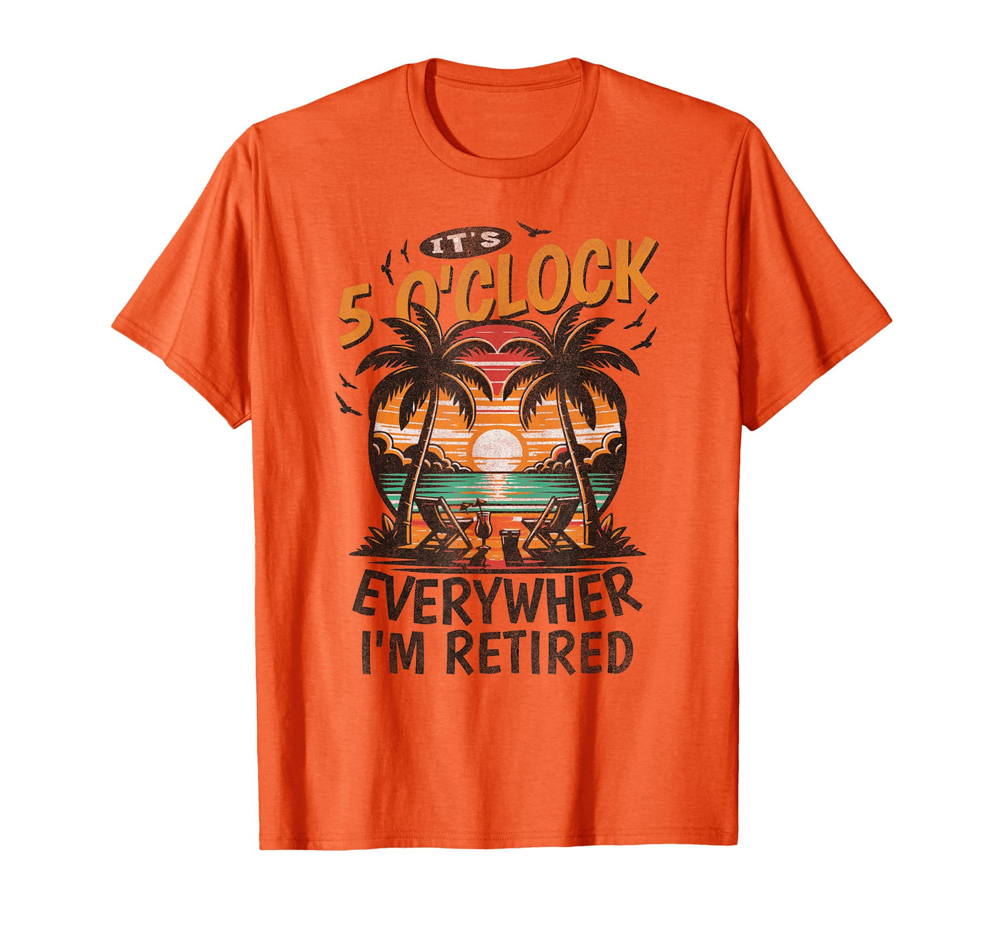 It's 5 o'clock everywhere i'm retired funny retirement 2025 T-Shirt