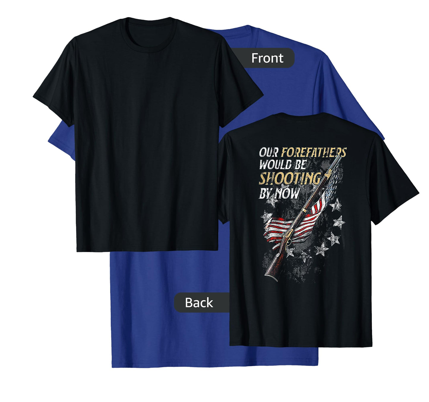 Our Forefathers Would Be Shooting by Now (on back) T-Shirt