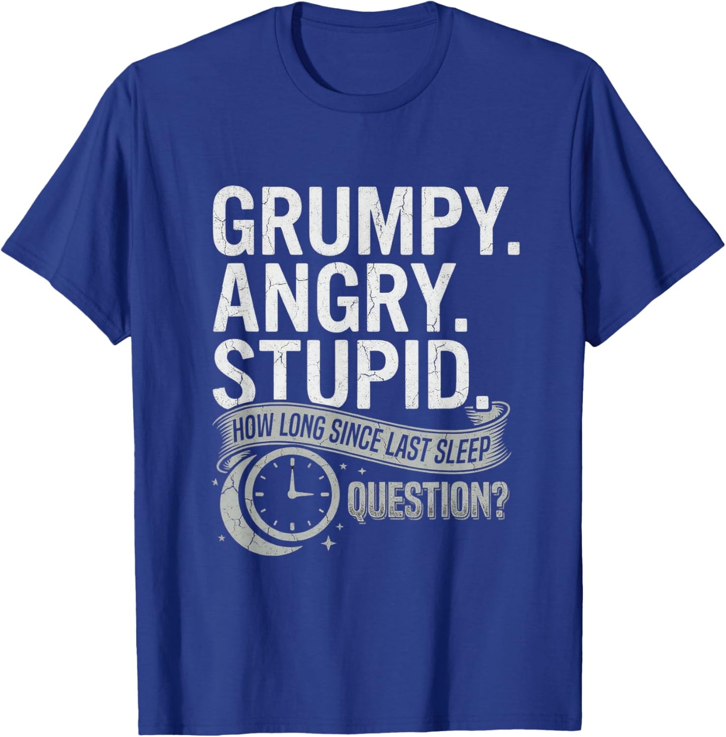 Grumpy Angry Stupid How Long Since Last Sleep Question? T-Shirt - T-Shirt | Royal