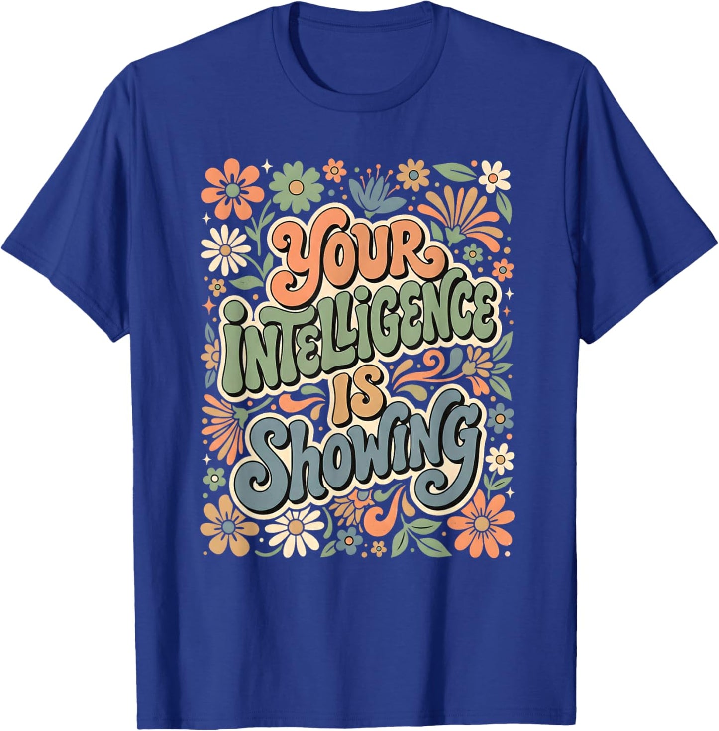 Funny You're Intelligence is Showing Sarcastic Ironic T-Shirt - T-Shirt | Royal