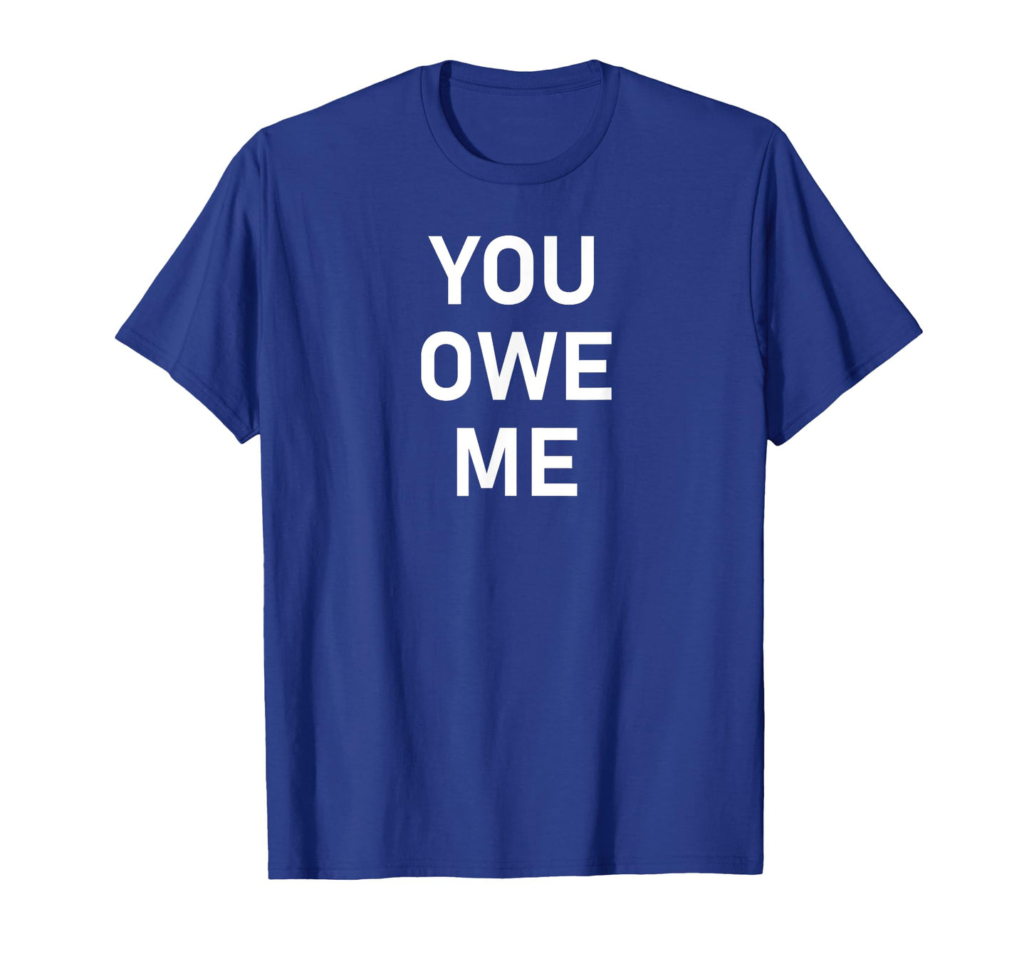 You Owe Me, Funny, Joke, Sarcastic, Family T-Shirt