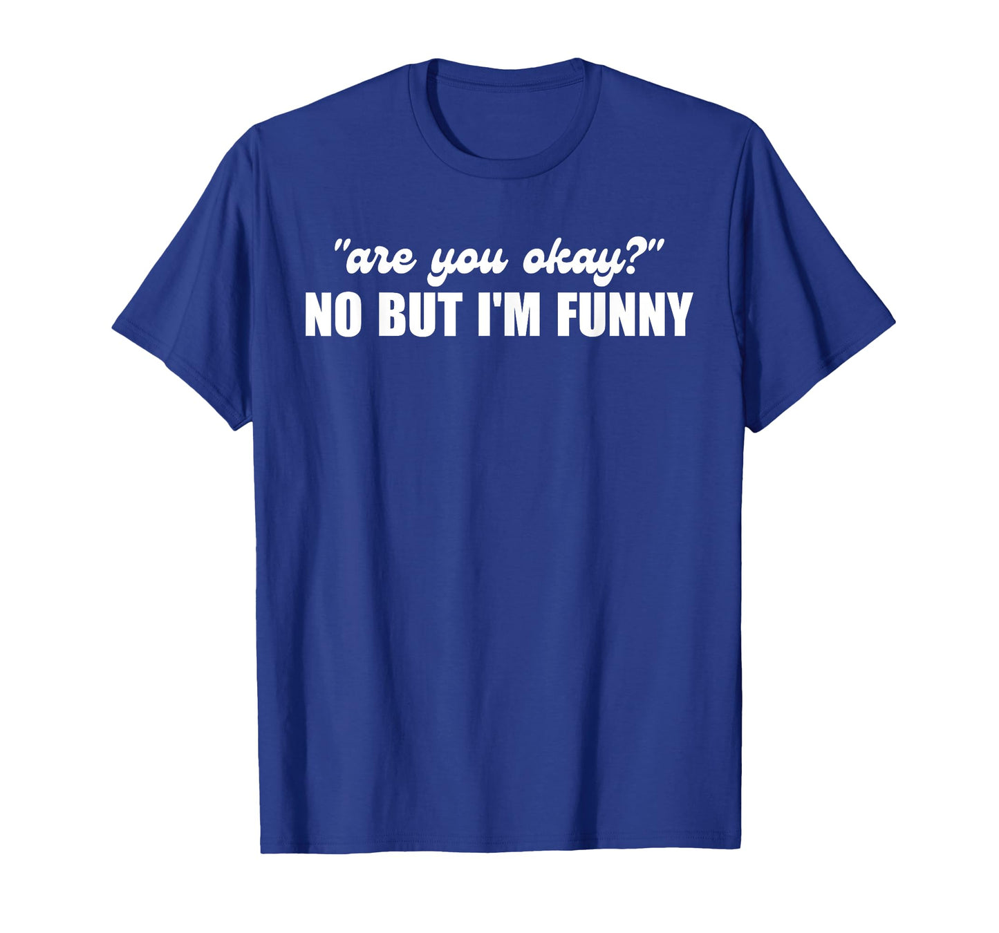 Are You Okay No But I'm Funny Design T-Shirt