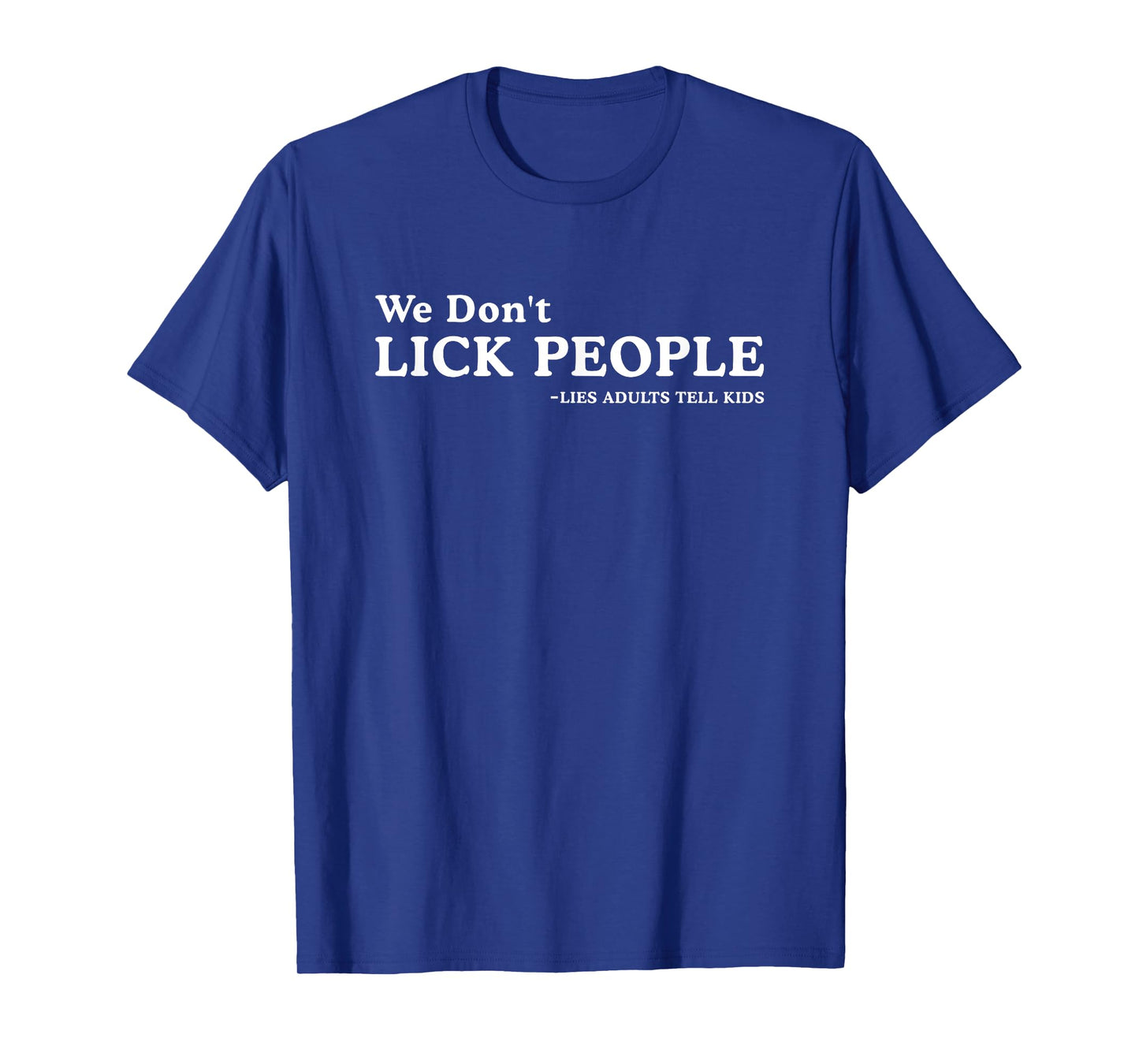 We Don't Lick People Lies Adults Tell Kids Funny Adult Humor T-Shirt