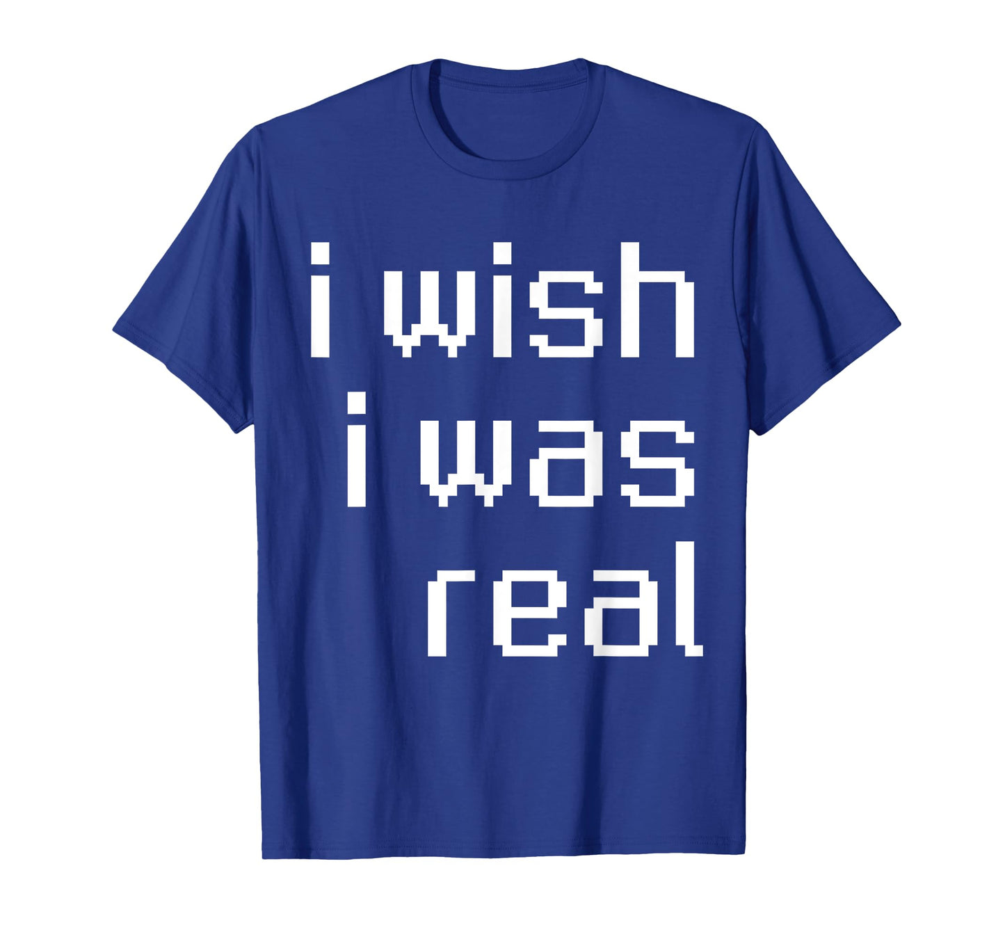 I Wish I Was Real T-Shirt