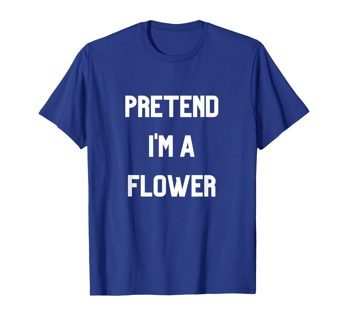 Pretend I'm a Flower T-Shirt