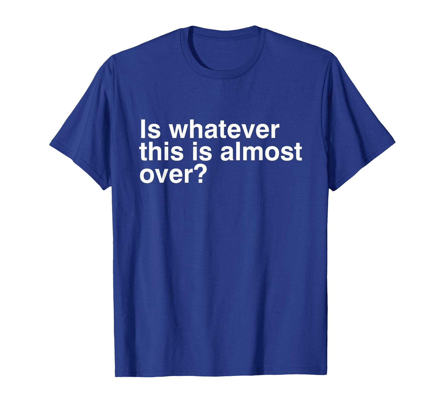 Is Whatever This Is Almost Over Funny Sarcastic Quotes T-Shirt