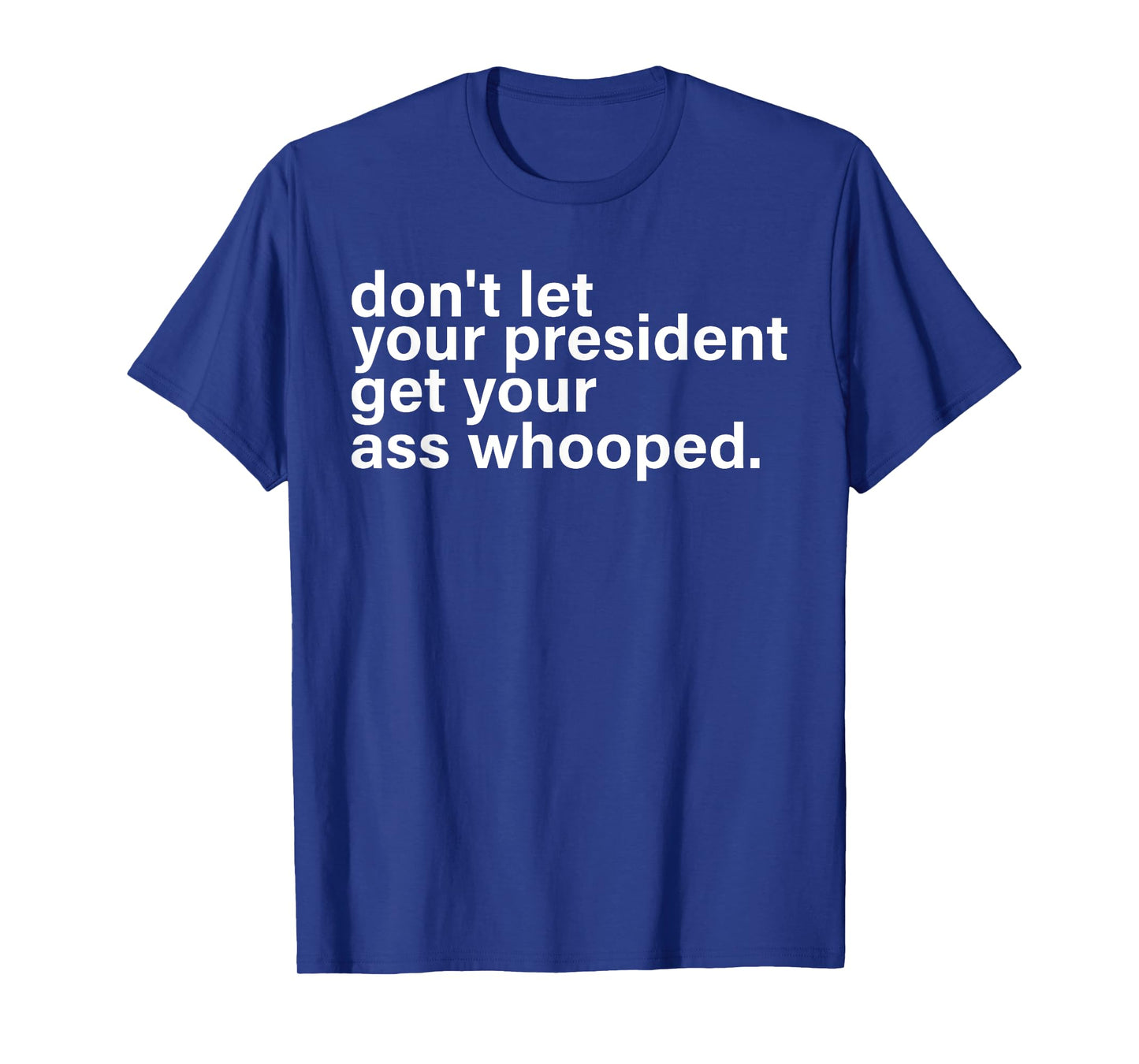 Don't Let Your President Get Your Ass Whooped Funny Saying T-Shirt